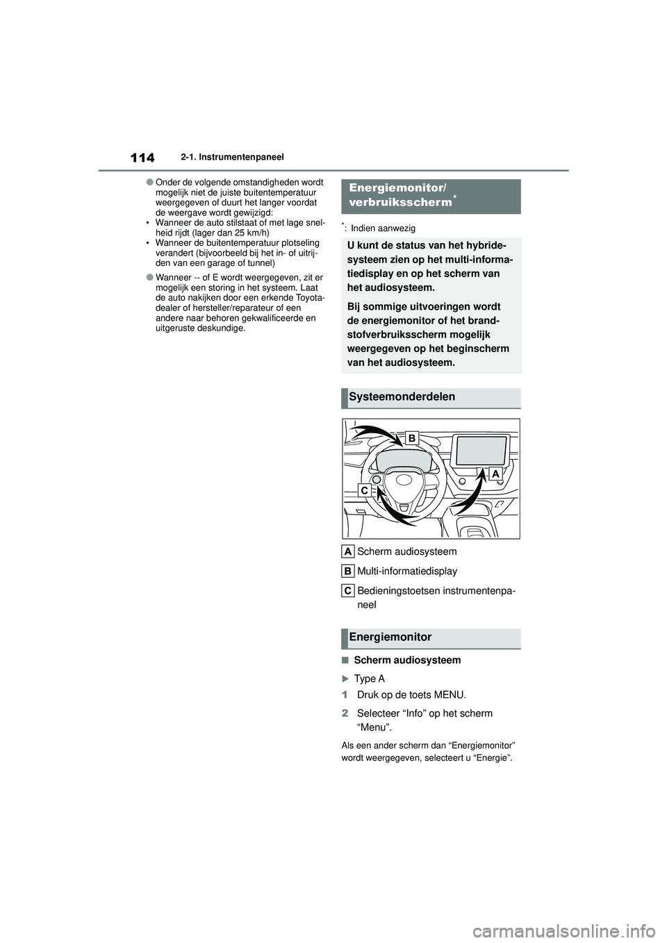 TOYOTA COROLLA 2022  Instructieboekje (in Dutch) 1142-1. Instrumentenpaneel
�OOnder de volgende omstandigheden wordt 
mogelijk niet de juiste buitentemperatuur 
weergegeven of duurt het langer voordat 
de weergave wordt gewijzigd:
• Wanneer de aut