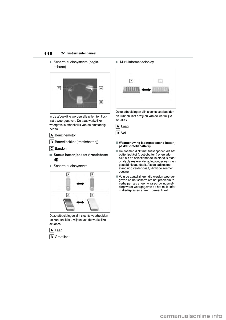 TOYOTA COROLLA 2022  Instructieboekje (in Dutch) 1162-1. Instrumentenpaneel

Scherm audiosysteem (begin-
scherm)
In de afbeelding worden alle pijlen ter illus-
tratie weergegeven. De daadwerkelijke 
weergave is afhankelijk van de omstandig-
heden