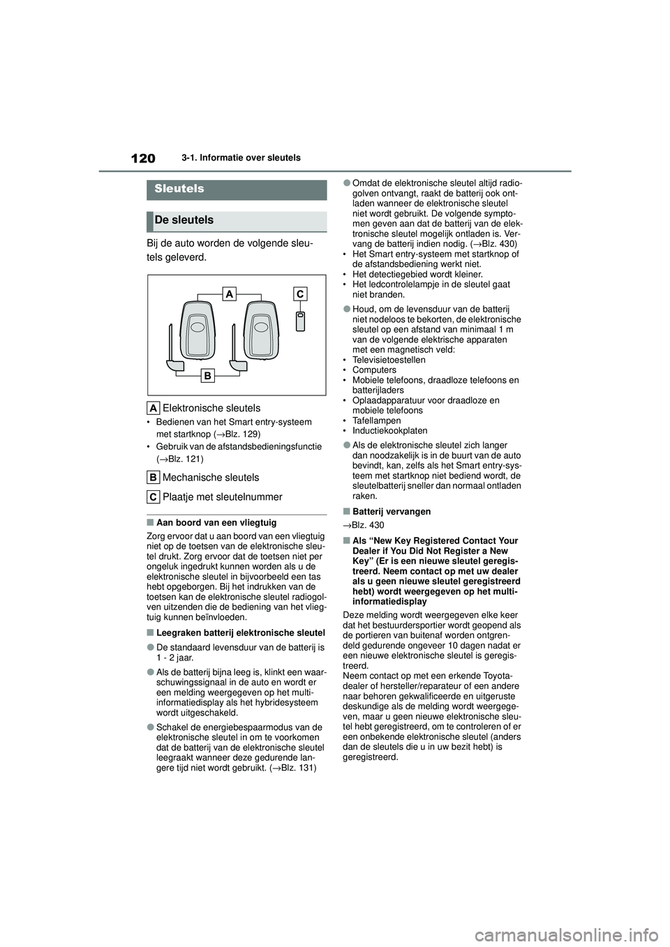 TOYOTA COROLLA 2022 Instructieboekje (in Dutch) 1203-1. Informatie over sleutels
3-1.Informatie over sleutels
Bij de auto worden de volgende sleu-
tels geleverd.Elektronische sleutels
• Bedienen van het Smart entry-systeem met startknop ( →Blz. TOYOTA COROLLA 2022 Instructieboekje (in Dutch) 1203-1. Informatie over sleutels
3-1.Informatie over sleutels
Bij de auto worden de volgende sleu-
tels geleverd.Elektronische sleutels
• Bedienen van het Smart entry-systeem met startknop ( →Blz.