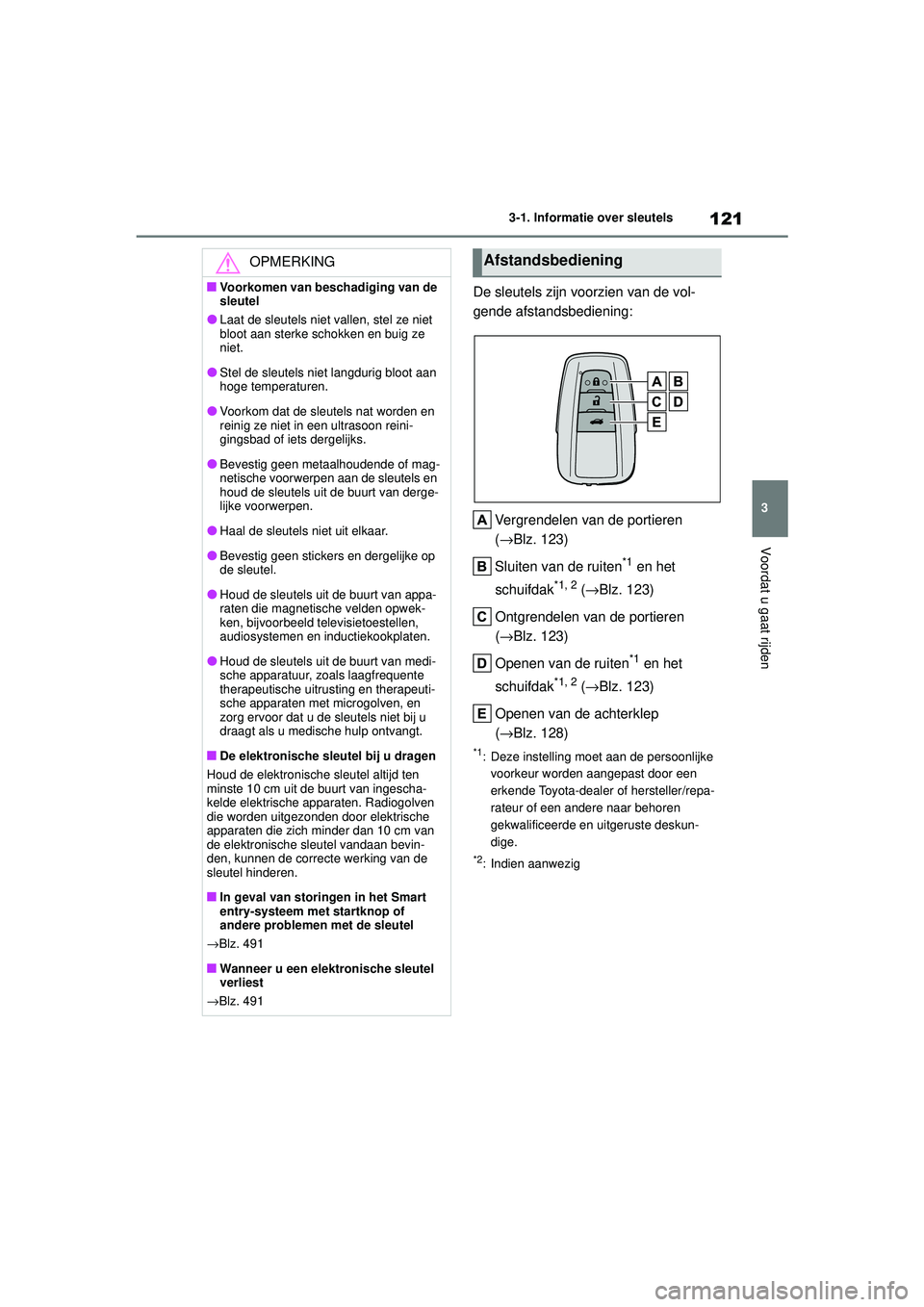 TOYOTA COROLLA 2022 Instructieboekje (in Dutch) 121
3
3-1. Informatie over sleutels
Voordat u gaat rijden
De sleutels zijn voorzien van de vol-
gende afstandsbediening:
Vergrendelen van de portieren
(→Blz. 123)
Sluiten van de ruiten
*1 en het
s TOYOTA COROLLA 2022 Instructieboekje (in Dutch) 121
3
3-1. Informatie over sleutels
Voordat u gaat rijden
De sleutels zijn voorzien van de vol-
gende afstandsbediening:
Vergrendelen van de portieren
(→Blz. 123)
Sluiten van de ruiten
*1 en het
s