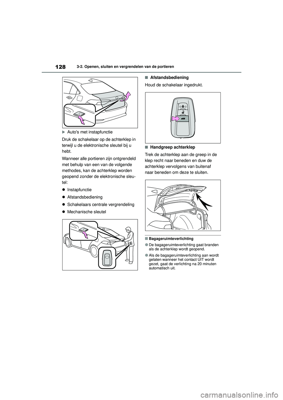 TOYOTA COROLLA 2022  Instructieboekje (in Dutch) 1283-2. Openen, sluiten en vergrendelen van de portieren

Autos met instapfunctie
Druk de schakelaar op de achterklep in 
terwijl u de elektronische sleutel bij u 
hebt.
Wanneer alle portieren zij