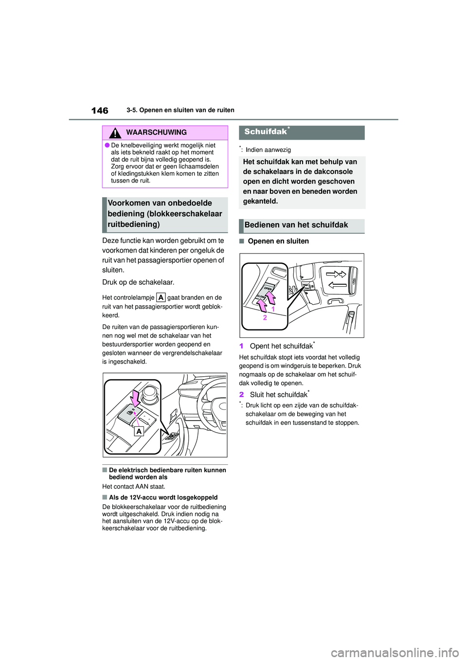 TOYOTA COROLLA 2022  Instructieboekje (in Dutch) 1463-5. Openen en sluiten van de ruiten
Deze functie kan worden gebruikt om te 
voorkomen dat kinderen per ongeluk de 
ruit van het passagiersportier openen of 
sluiten.
Druk op de schakelaar.
Het con