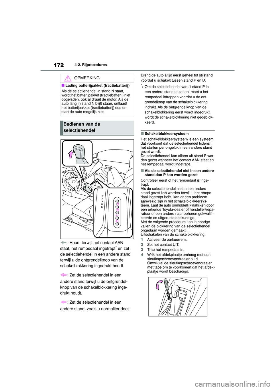 TOYOTA COROLLA 2022  Instructieboekje (in Dutch) 1724-2. Rijprocedures
: Houd, terwijl het contact AAN 
staat, het rempedaal ingetrapt* en zet 
de selectiehendel in een andere stand 
terwijl u de ontgrendelknop van de 
schakelblokkering ingedrukt ho