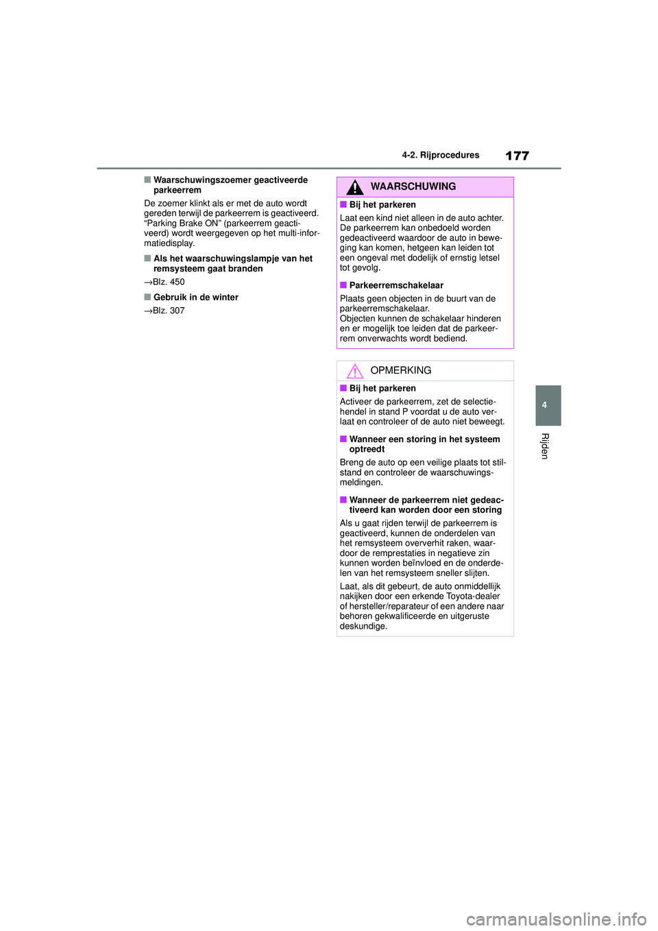 TOYOTA COROLLA 2022  Instructieboekje (in Dutch) 177
4
4-2. Rijprocedures
Rijden
�QWaarschuwingszoemer geactiveerde 
parkeerrem
De zoemer klinkt als er met de auto wordt 
gereden terwijl de parkeerrem is geactiveerd. 
“Parking Brake ON” (parkeer