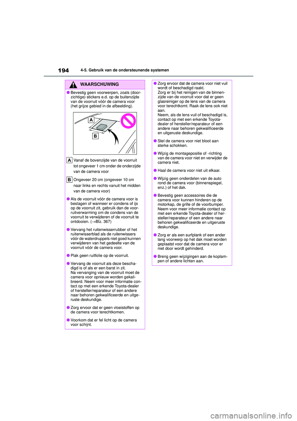 TOYOTA COROLLA 2022  Instructieboekje (in Dutch) 1944-5. Gebruik van de ondersteunende systemen
WAARSCHUWING
�OBevestig geen voorwerpen, zoals (door-
zichtige) stickers e.d. op de buitenzijde 
van de voorruit vóór de camera voor 
(het grijze gebie