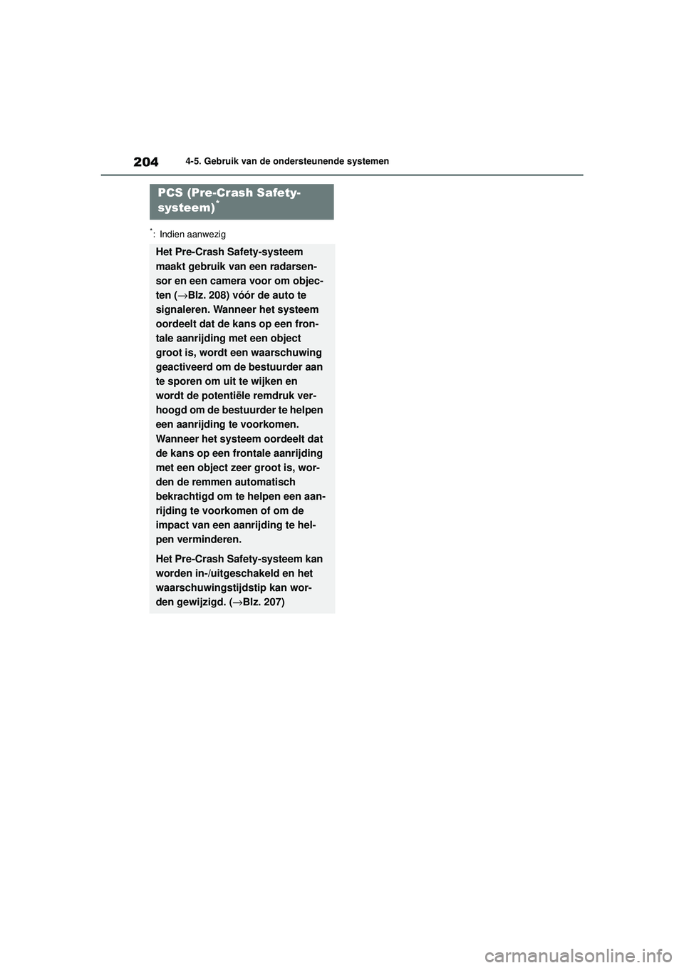 TOYOTA COROLLA 2022  Instructieboekje (in Dutch) 2044-5. Gebruik van de ondersteunende systemen
*: Indien aanwezig
PCS (Pre-Crash Safety-
systeem)*
Het Pre-Crash Safety-systeem 
maakt gebruik van een radarsen-
sor en een camera voor om objec-
ten (
