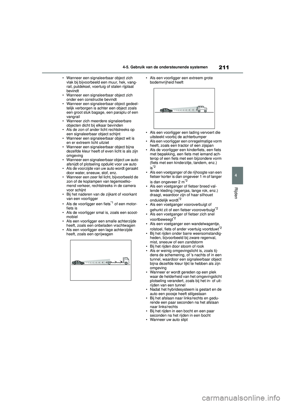 TOYOTA COROLLA 2022  Instructieboekje (in Dutch) 211
4
4-5. Gebruik van de ondersteunende systemen
Rijden
• Wanneer een signaleerbaar object zich 
vlak bij bijvoorbeeld een muur, hek, vang-
rail, putdeksel, voertuig of stalen rijplaat 
bevindt
•