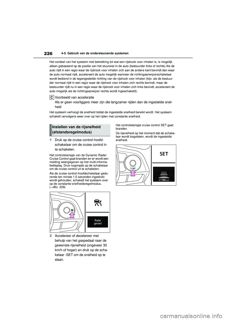 TOYOTA COROLLA 2022  Instructieboekje (in Dutch) 2264-5. Gebruik van de ondersteunende systemen
Het oordeel van het systeem met betrekking tot  wat een rijstrook voor inhalen is, is mogelijk 
alleen gebaseerd op de positie van het stuurwiel in  de a