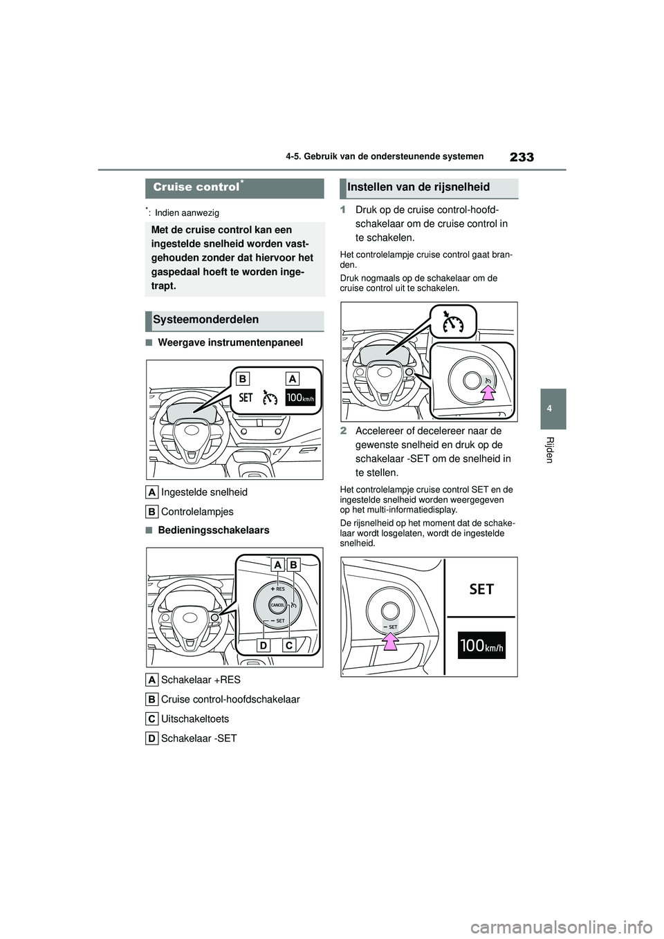TOYOTA COROLLA 2022  Instructieboekje (in Dutch) 233
4
4-5. Gebruik van de ondersteunende systemen
Rijden
*: Indien aanwezig
�QWeergave instrumentenpaneel
Ingestelde snelheid
Controlelampjes
�QBedieningsschakelaarsSchakelaar +RES
Cruise control-hoof