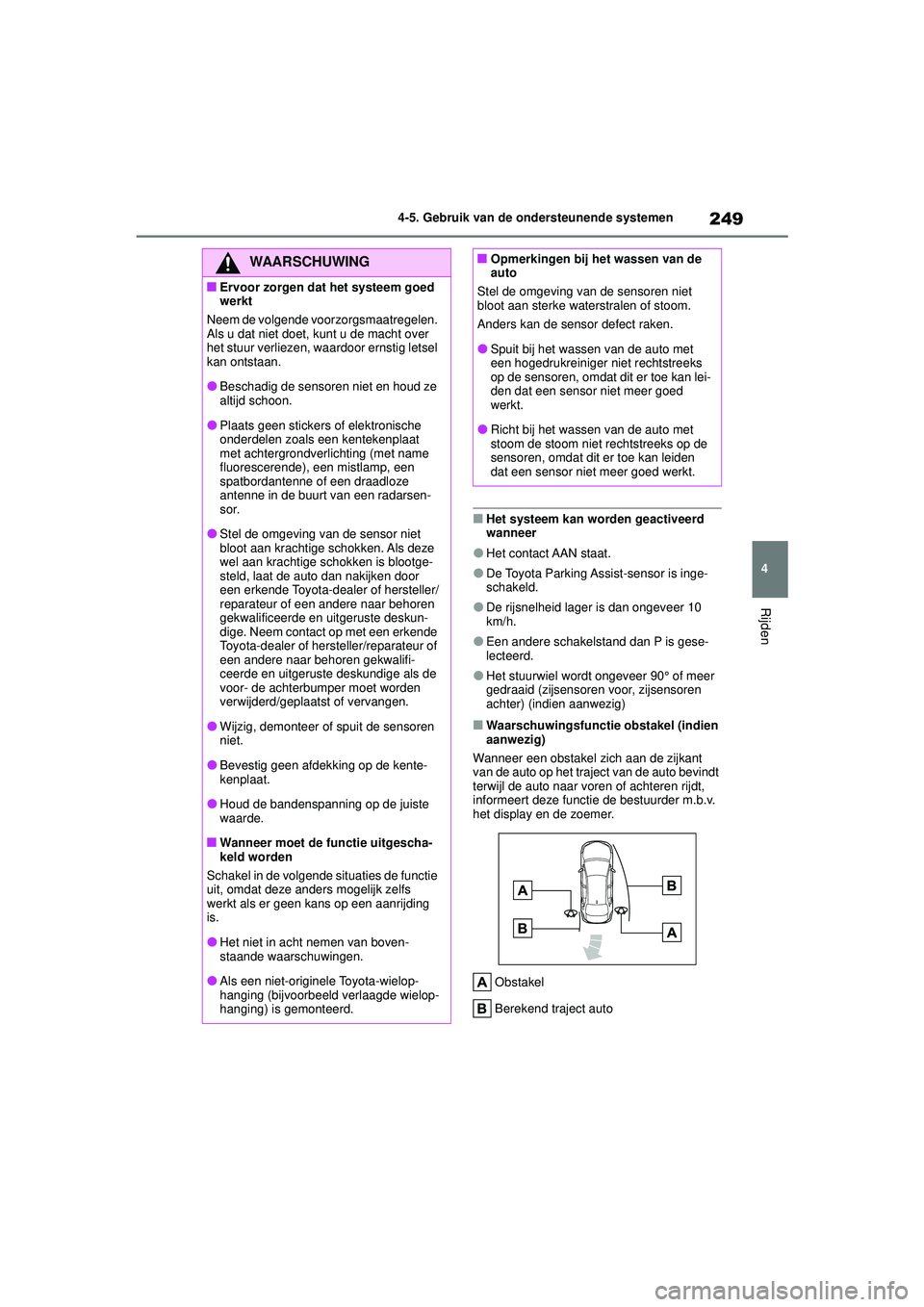 TOYOTA COROLLA 2022  Instructieboekje (in Dutch) 249
4
4-5. Gebruik van de ondersteunende systemen
Rijden
�QHet systeem kan worden geactiveerd 
wanneer
�OHet contact AAN staat.
�ODe Toyota Parking Assist-sensor is inge-
schakeld.
�ODe rijsnelheid la