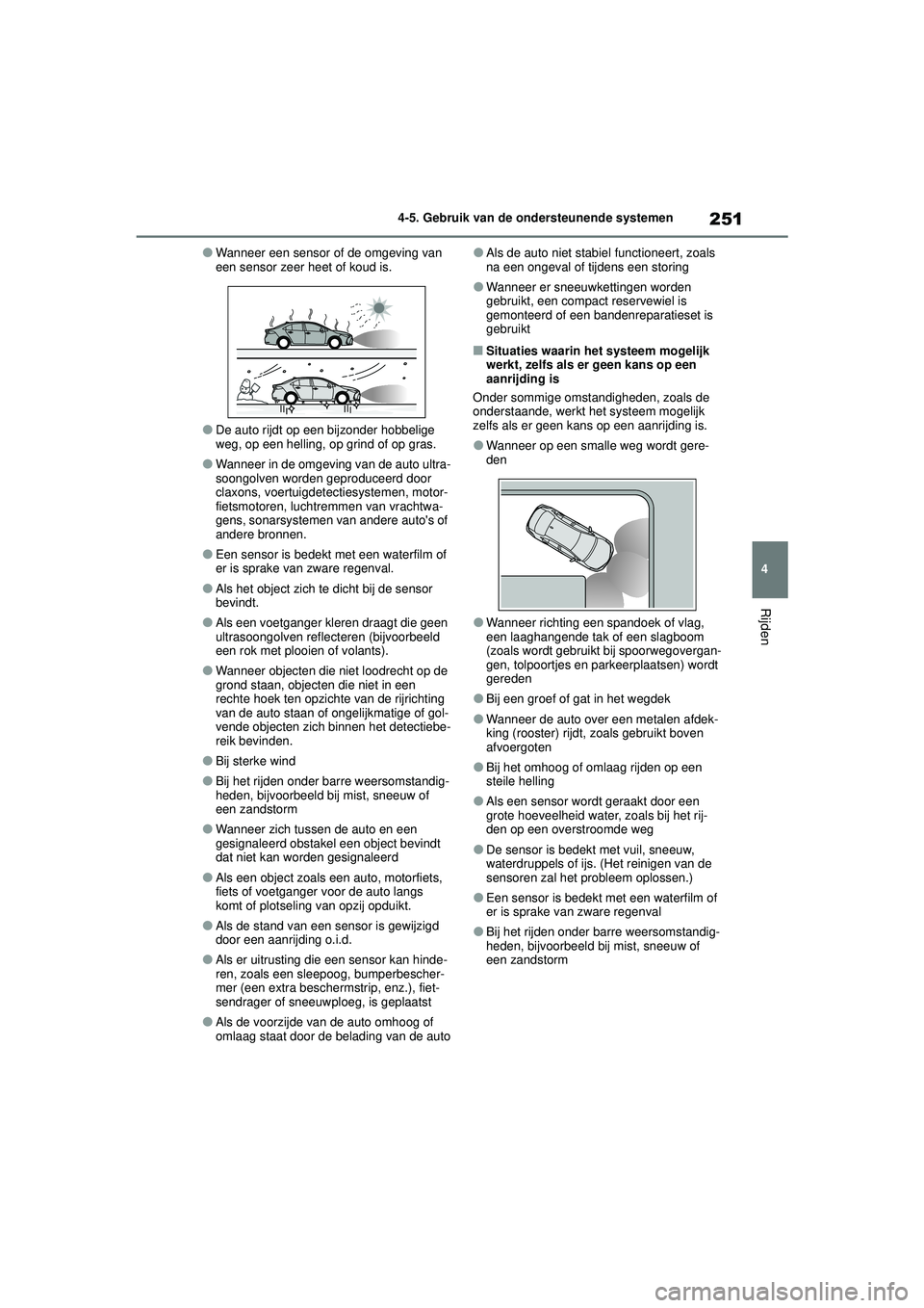 TOYOTA COROLLA 2022  Instructieboekje (in Dutch) 251
4
4-5. Gebruik van de ondersteunende systemen
Rijden
�OWanneer een sensor of de omgeving van 
een sensor zeer heet of koud is.
�ODe auto rijdt op een bijzonder hobbelige 
weg, op een helling, op g