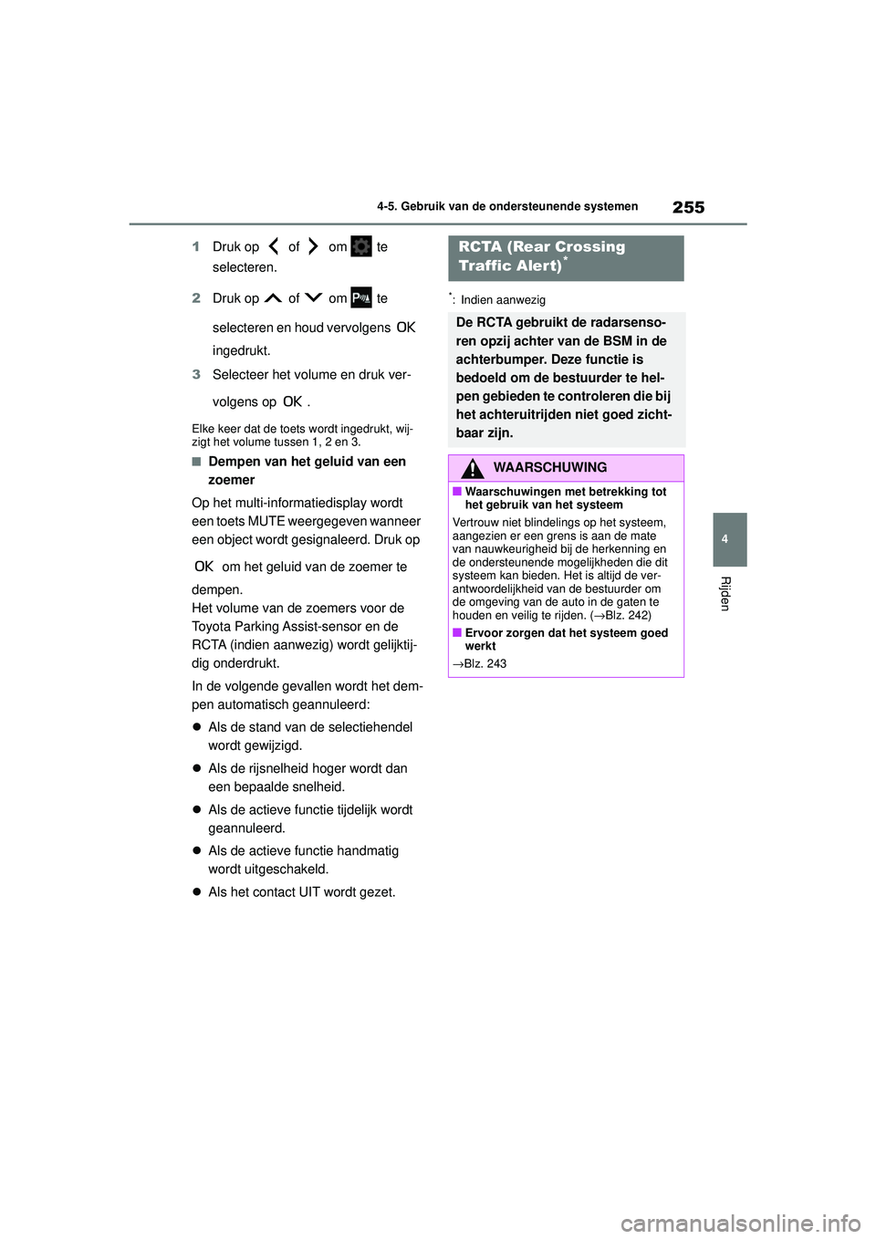 TOYOTA COROLLA 2022  Instructieboekje (in Dutch) 255
4
4-5. Gebruik van de ondersteunende systemen
Rijden
1
Druk op   of   om   te 
selecteren.
2 Druk op   of   om   te 
selecteren en houd vervolgens   
ingedrukt.
3 Selecteer het volume en druk ver-