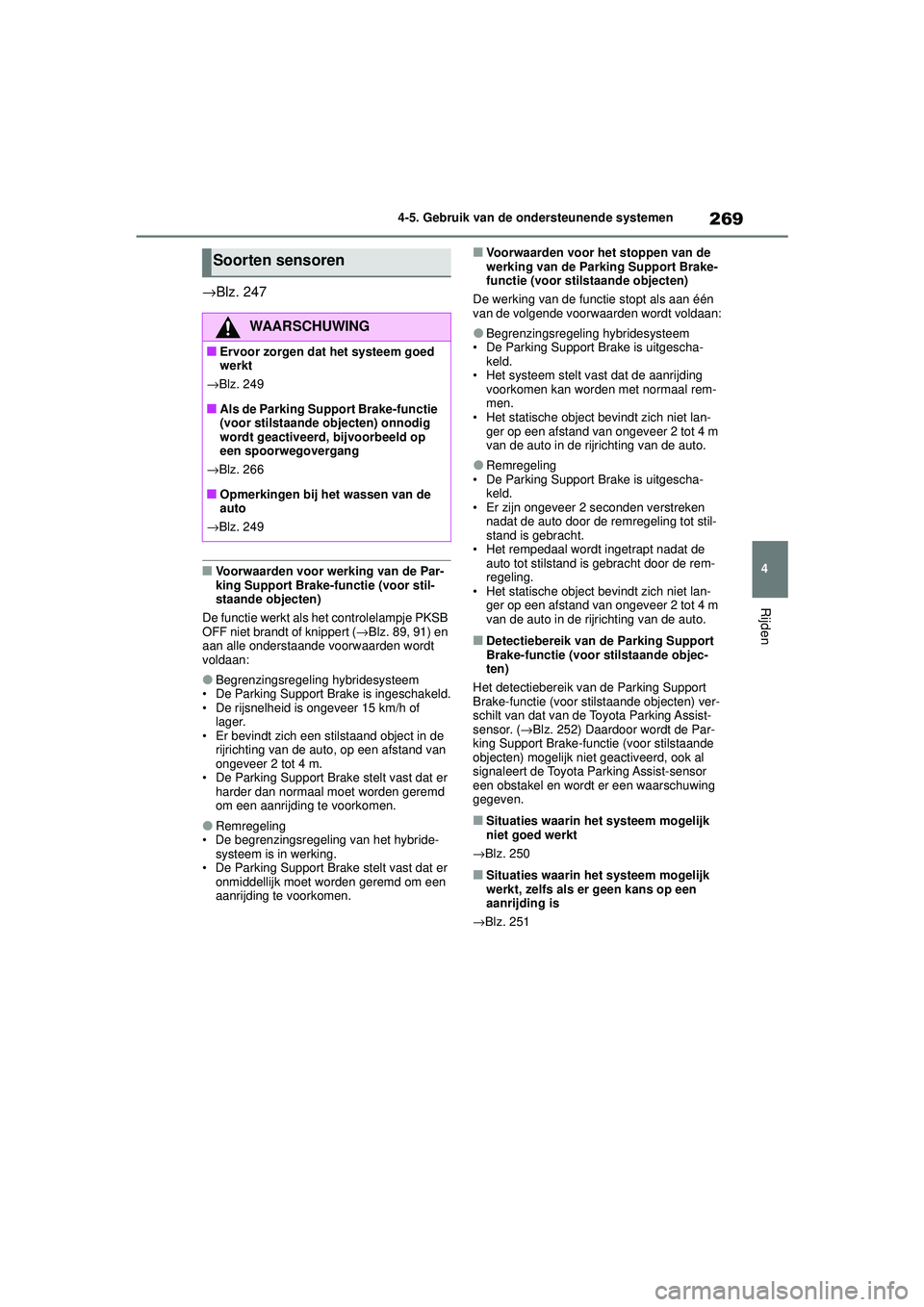 TOYOTA COROLLA 2022  Instructieboekje (in Dutch) 269
4
4-5. Gebruik van de ondersteunende systemen
Rijden
→Blz. 247
�QVoorwaarden voor werking van de Par-
king Support Brake-functie (voor stil-
staande objecten)
De functie werkt als het controlela