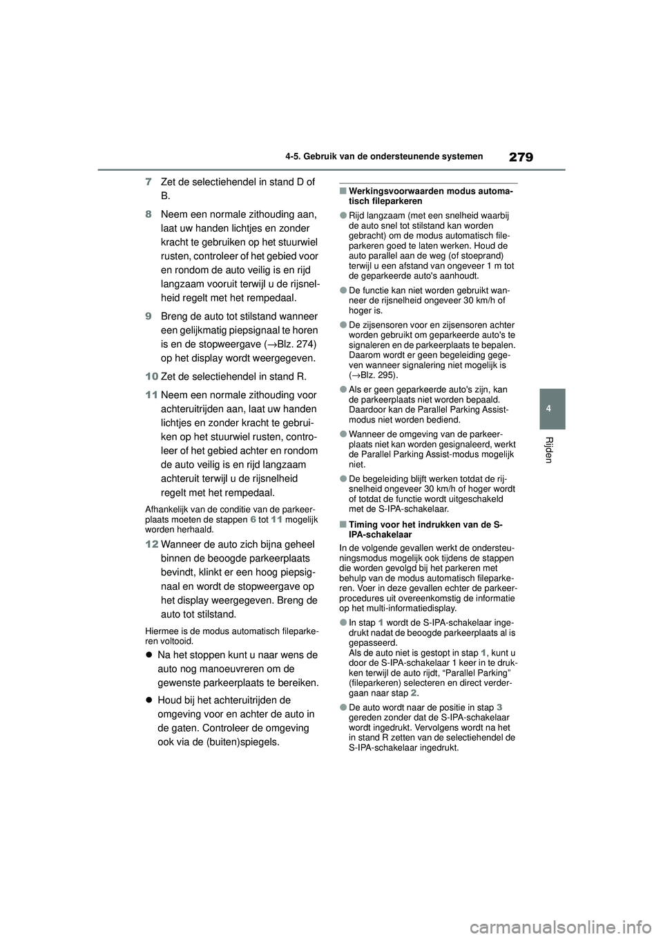 TOYOTA COROLLA 2022 Instructieboekje (in Dutch) 279
4
4-5. Gebruik van de ondersteunende systemen
Rijden
7
Zet de selectiehendel in stand D of
B.
8 Neem een normale zithouding aan,
laat uw handen lichtjes en zonder
kracht te gebruiken op het stu TOYOTA COROLLA 2022 Instructieboekje (in Dutch) 279
4
4-5. Gebruik van de ondersteunende systemen
Rijden
7
Zet de selectiehendel in stand D of
B.
8 Neem een normale zithouding aan,
laat uw handen lichtjes en zonder
kracht te gebruiken op het stu