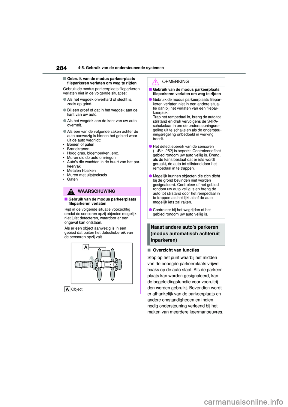 TOYOTA COROLLA 2022  Instructieboekje (in Dutch) 2844-5. Gebruik van de ondersteunende systemen
�QGebruik van de modus parkeerplaats 
fileparkeren verlaten om weg te rijden
Gebruik de modus parkeerplaats fileparkeren 
verlaten niet in de volgende si