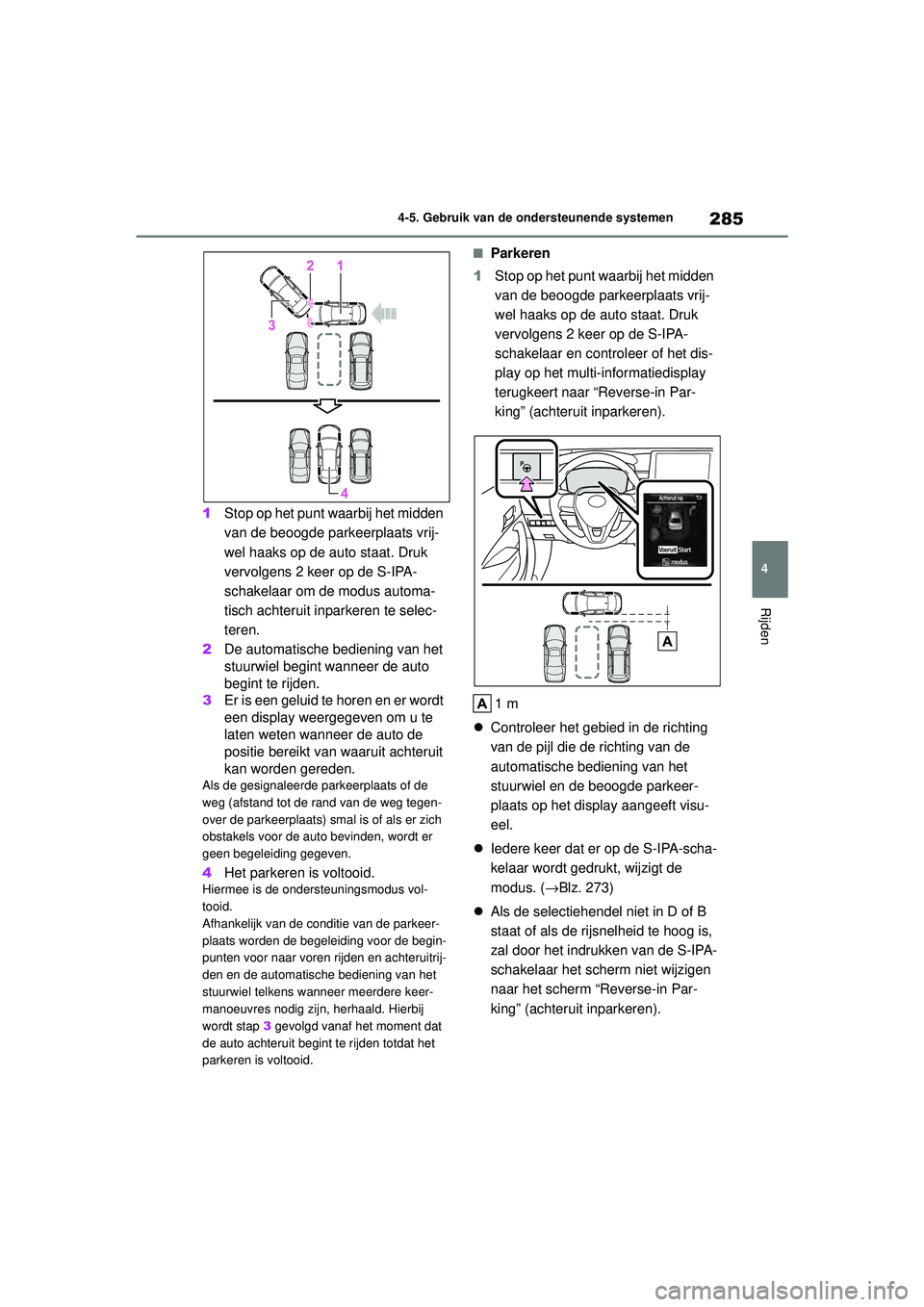 TOYOTA COROLLA 2022  Instructieboekje (in Dutch) 285
4
4-5. Gebruik van de ondersteunende systemen
Rijden
1
Stop op het punt waarbij het midden 
van de beoogde parkeerplaats vrij-
wel haaks op de auto staat. Druk 
vervolgens 2 keer op de S-IPA-
scha