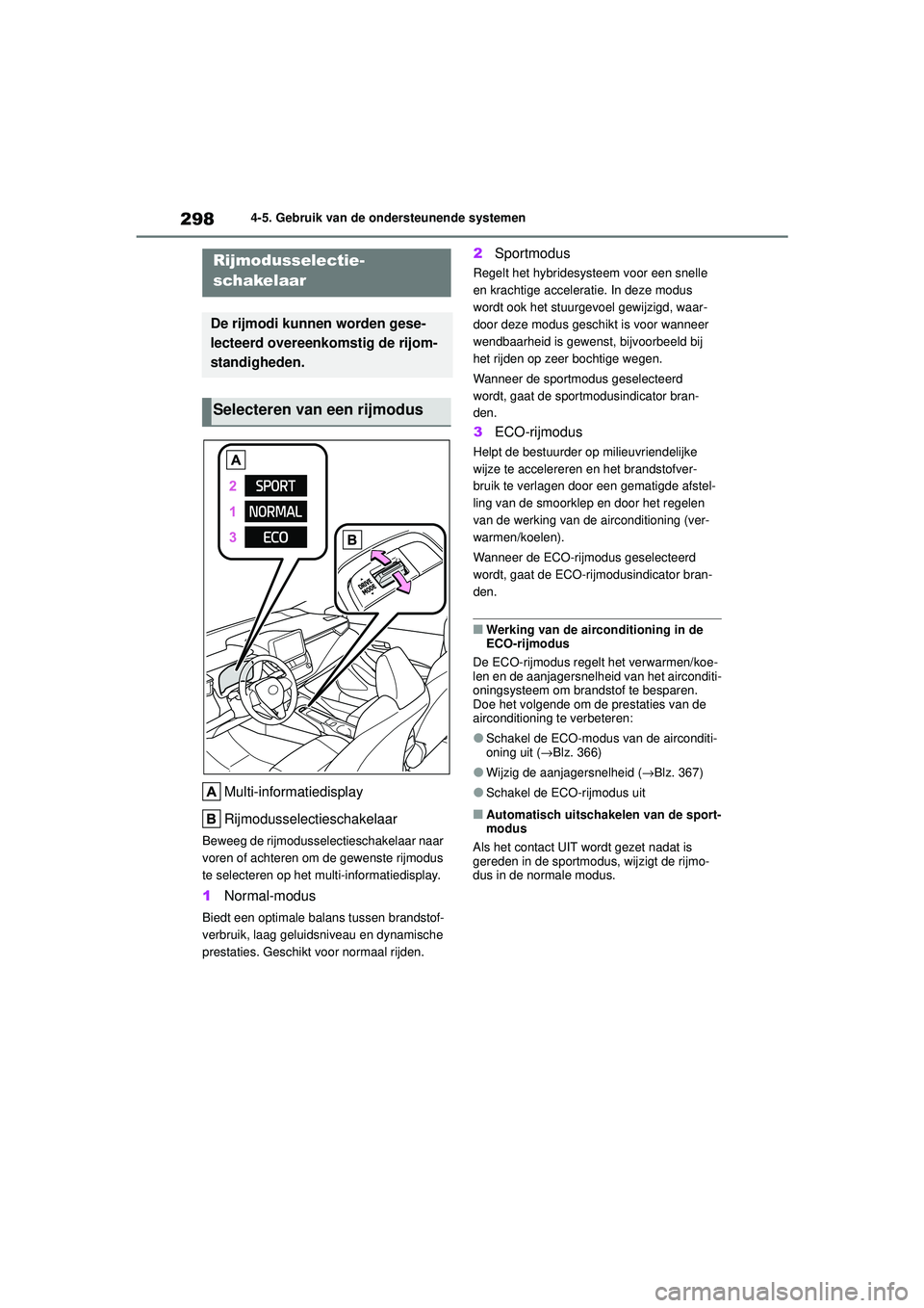 TOYOTA COROLLA 2022  Instructieboekje (in Dutch) 2984-5. Gebruik van de ondersteunende systemen
Multi-informatiedisplay
Rijmodusselectieschakelaar
Beweeg de rijmodusselectieschakelaar naar 
voren of achteren om de gewenste rijmodus 
te selecteren op