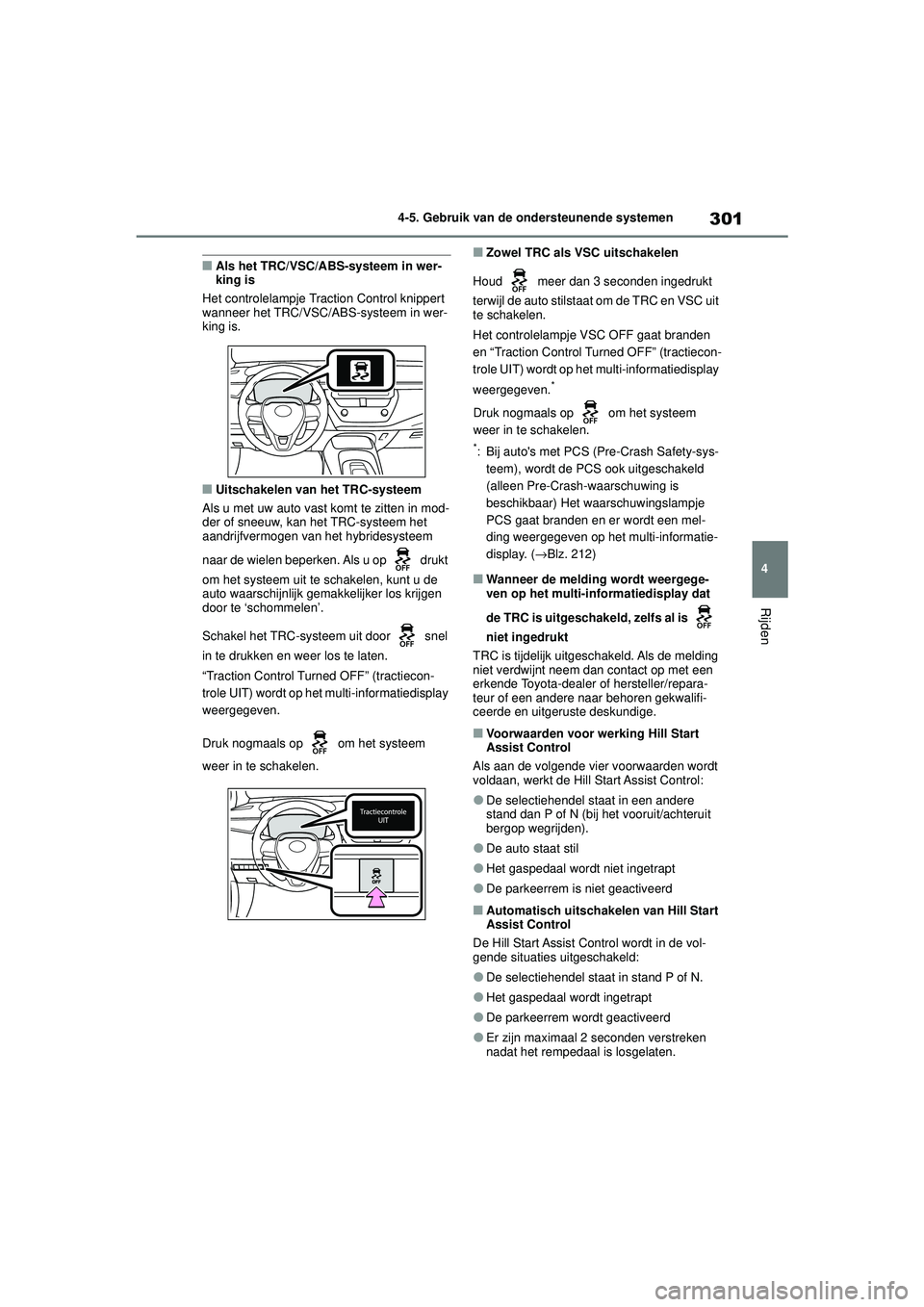 TOYOTA COROLLA 2022  Instructieboekje (in Dutch) 301
4
4-5. Gebruik van de ondersteunende systemen
Rijden
�QAls het TRC/VSC/ABS-systeem in wer-
king is
Het controlelampje Traction Control knippert 
wanneer het TRC/VSC/ABS-systeem in wer-
king is.
�Q