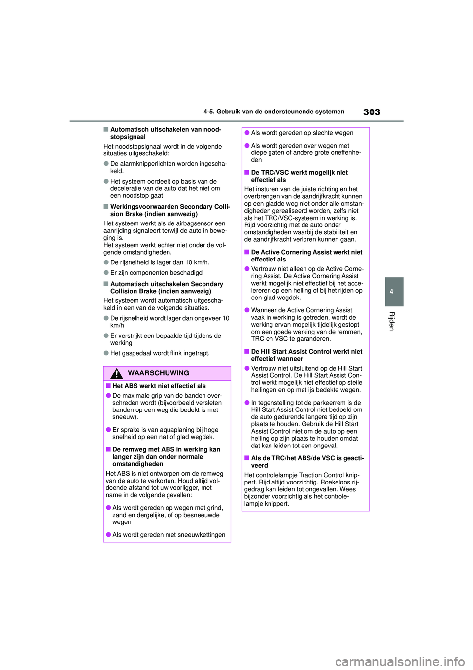 TOYOTA COROLLA 2022  Instructieboekje (in Dutch) 303
4
4-5. Gebruik van de ondersteunende systemen
Rijden
�QAutomatisch uitschakelen van nood-
stopsignaal
Het noodstopsignaal wordt in de volgende 
situaties uitgeschakeld:
�ODe alarmknipperlichten wo