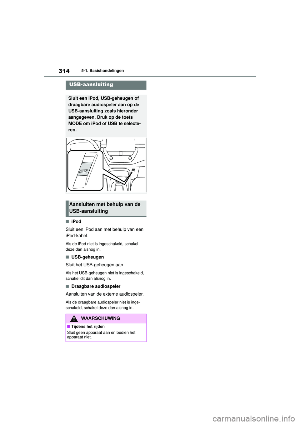 TOYOTA COROLLA 2022  Instructieboekje (in Dutch) 3145-1. Basishandelingen
�QiPod
Sluit een iPod aan met behulp van een 
iPod-kabel.
Als de iPod niet is i ngeschakeld, schakel 
deze dan alsnog in.
�QUSB-geheugen
Sluit het USB-geheugen aan.
Als het US