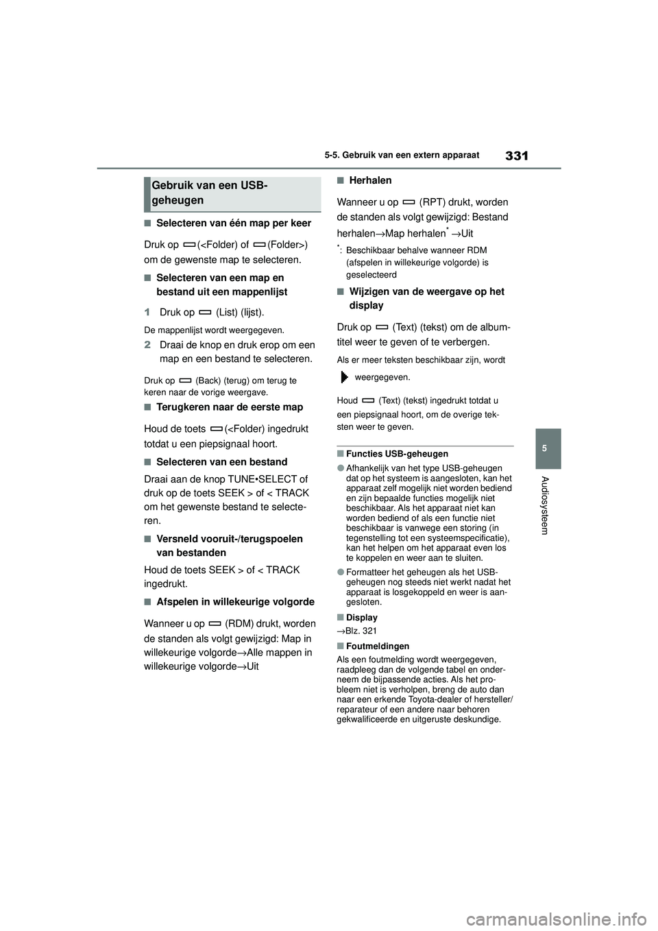 TOYOTA COROLLA 2022  Instructieboekje (in Dutch) 331
5
5-5. Gebruik van een extern apparaat
Audiosysteem
�QSelecteren van één map per keer
Druk op  (<Folder) of  (Folder>) 
om de gewenste map te selecteren.
�QSelecteren van een map en 
bestand uit
