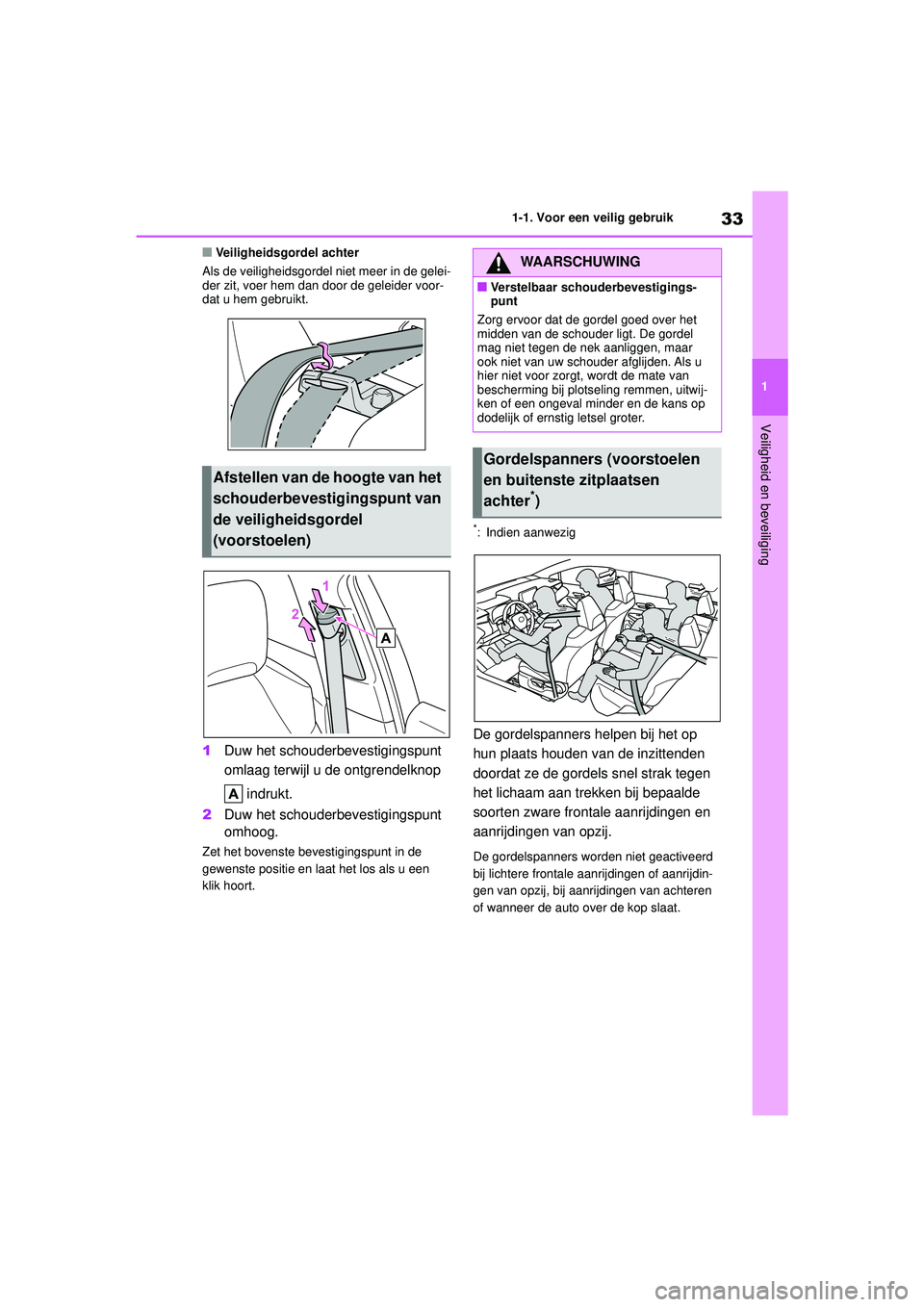 TOYOTA COROLLA 2022  Instructieboekje (in Dutch) 33
1
1-1. Voor een veilig gebruik
Veiligheid en beveiliging
�QVeiligheidsgordel achter
Als de veiligheidsgordel niet meer in de gelei-
der zit, voer hem dan door de geleider voor-
dat u hem gebruikt.
