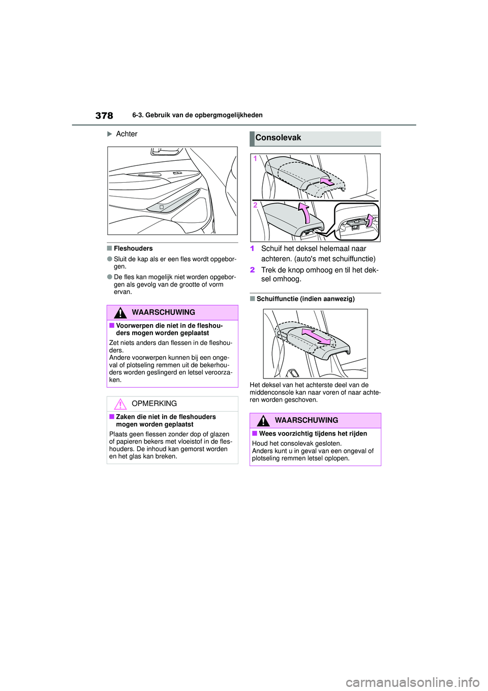 TOYOTA COROLLA 2022  Instructieboekje (in Dutch) 3786-3. Gebruik van de opbergmogelijkheden

Achter
�QFleshouders
�OSluit de kap als er  een fles wordt opgebor-
gen.
�ODe fles kan mogelijk niet worden opgebor-
gen als gevolg van de grootte of vor