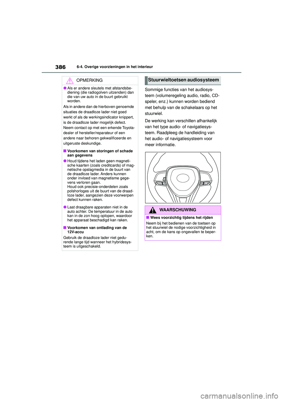 TOYOTA COROLLA 2022  Instructieboekje (in Dutch) 3866-4. Overige voorzieningen in het interieur
Sommige functies van het audiosys-
teem (volumeregeling audio, radio, CD-
speler, enz.) kunnen worden bediend 
met behulp van de schakelaars op het 
stuu