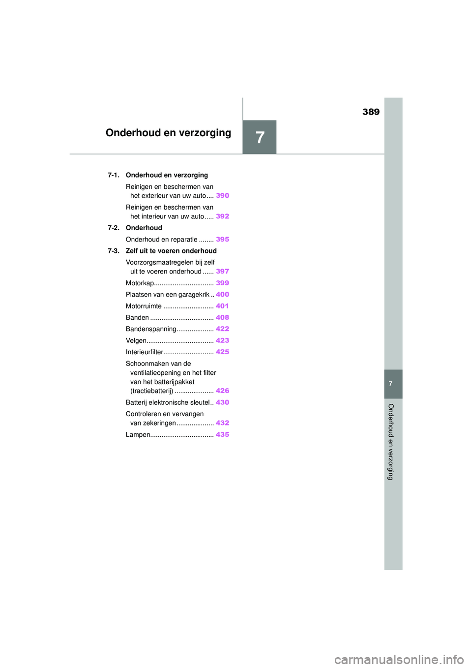 TOYOTA COROLLA 2022 Instructieboekje (in Dutch) 7
389
7
Onderhoud en verzorging
Onderhoud en verzorging
.7-1. Onderhoud en verzorgingReinigen en beschermen van het exterieur van uw auto .... 390
Reinigen en beschermen van het interieur van uw auto TOYOTA COROLLA 2022 Instructieboekje (in Dutch) 7
389
7
Onderhoud en verzorging
Onderhoud en verzorging
.7-1. Onderhoud en verzorgingReinigen en beschermen van het exterieur van uw auto .... 390
Reinigen en beschermen van het interieur van uw auto