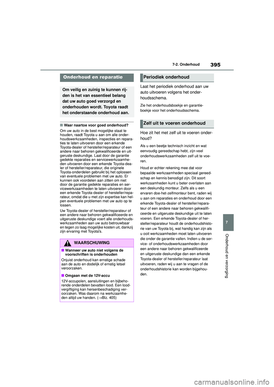 TOYOTA COROLLA 2022  Instructieboekje (in Dutch) 395
7
7-2. Onderhoud
Onderhoud en verzorging
7-2.Onderhoud
�QWaar naartoe voor goed onderhoud?
Om uw auto in de best mogelijke staat te 
houden, raadt Toyota u aan om alle onder-
houdswerkzaamheden, i