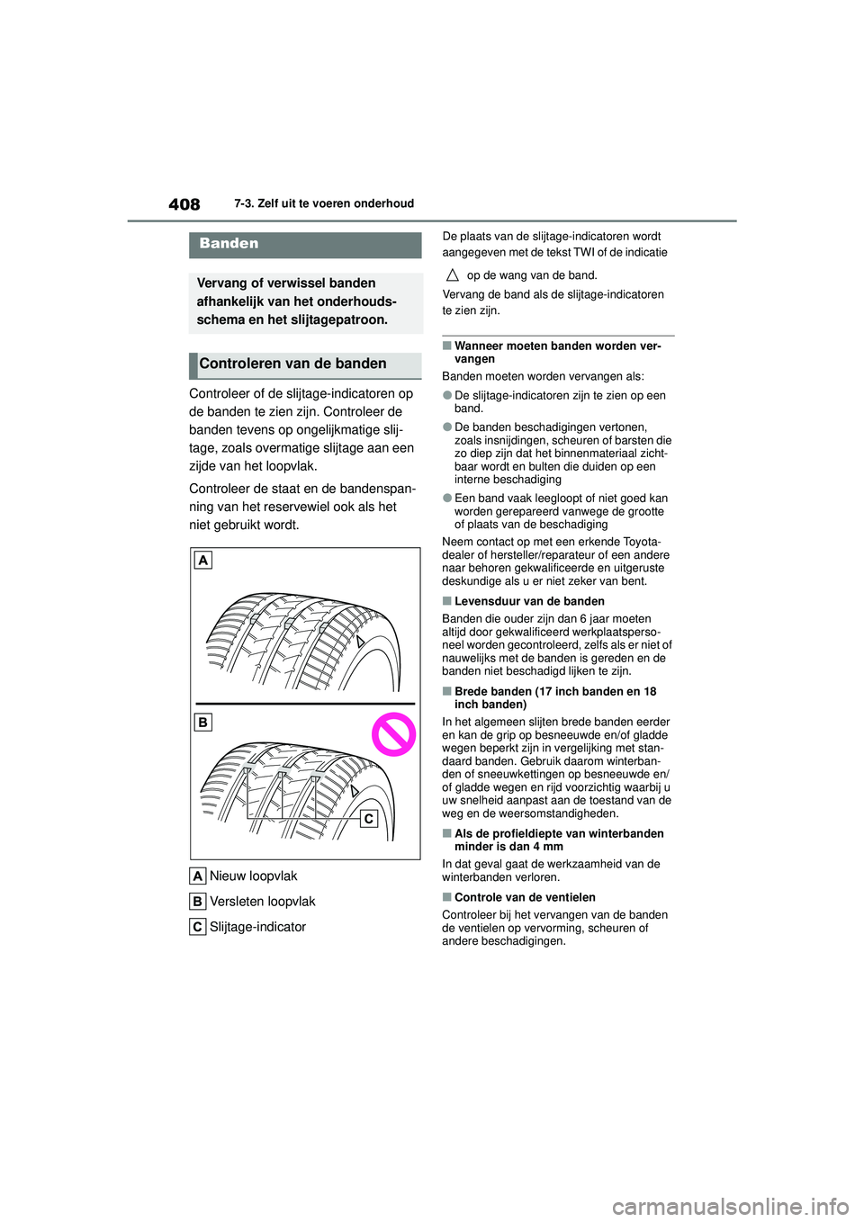 TOYOTA COROLLA 2022  Instructieboekje (in Dutch) 4087-3. Zelf uit te voeren onderhoud
Controleer of de slijtage-indicatoren op 
de banden te zien zijn. Controleer de 
banden tevens op ongelijkmatige slij-
tage, zoals overmatige slijtage aan een 
zij