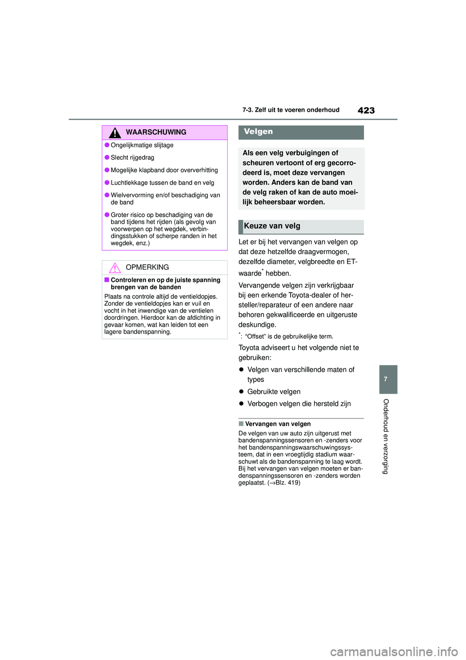 TOYOTA COROLLA 2022  Instructieboekje (in Dutch) 423
7
7-3. Zelf uit te voeren onderhoud
Onderhoud en verzorging
Let er bij het vervangen van velgen op 
dat deze hetzelfde draagvermogen, 
dezelfde diameter, velgbreedte en ET-
waarde
* hebben.
Vervan