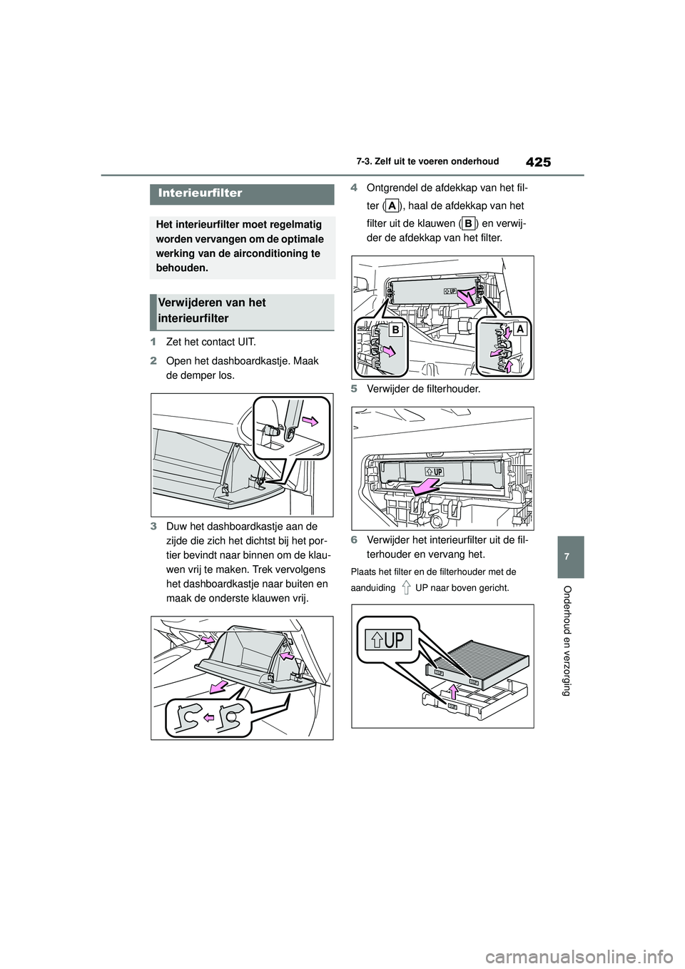 TOYOTA COROLLA 2022  Instructieboekje (in Dutch) 425
7
7-3. Zelf uit te voeren onderhoud
Onderhoud en verzorging
1
Zet het contact UIT.
2 Open het dashboardkastje. Maak 
de demper los.
3 Duw het dashboardkastje aan de 
zijde die zich het dichtst bij