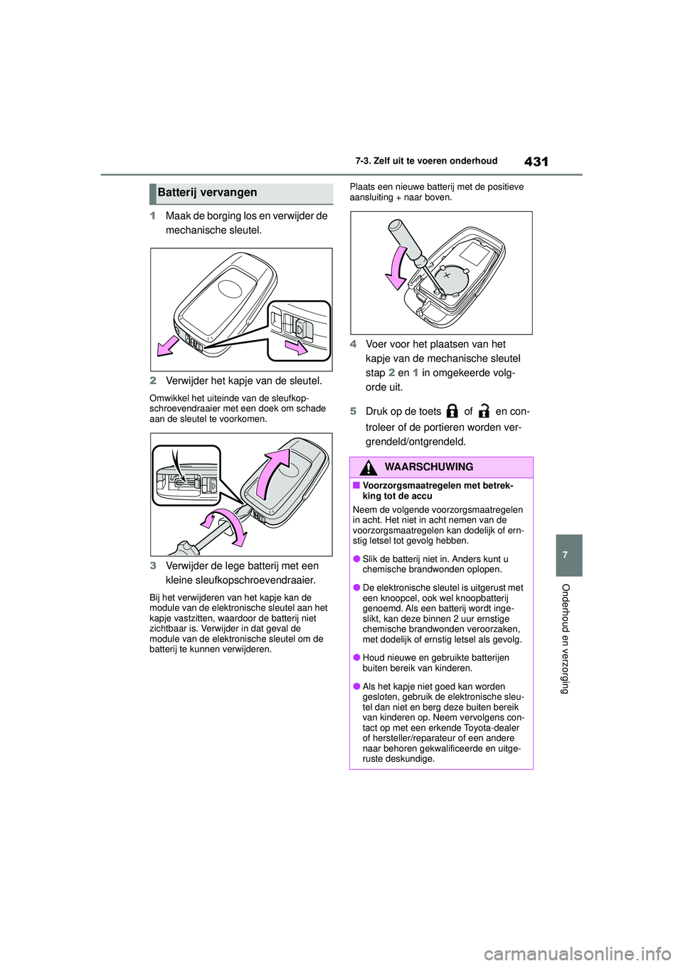 TOYOTA COROLLA 2022  Instructieboekje (in Dutch) 431
7
7-3. Zelf uit te voeren onderhoud
Onderhoud en verzorging
1
Maak de borging los en verwijder de 
mechanische sleutel.
2 Verwijder het kapje van de sleutel.
Omwikkel het uiteinde van de sleufkop-