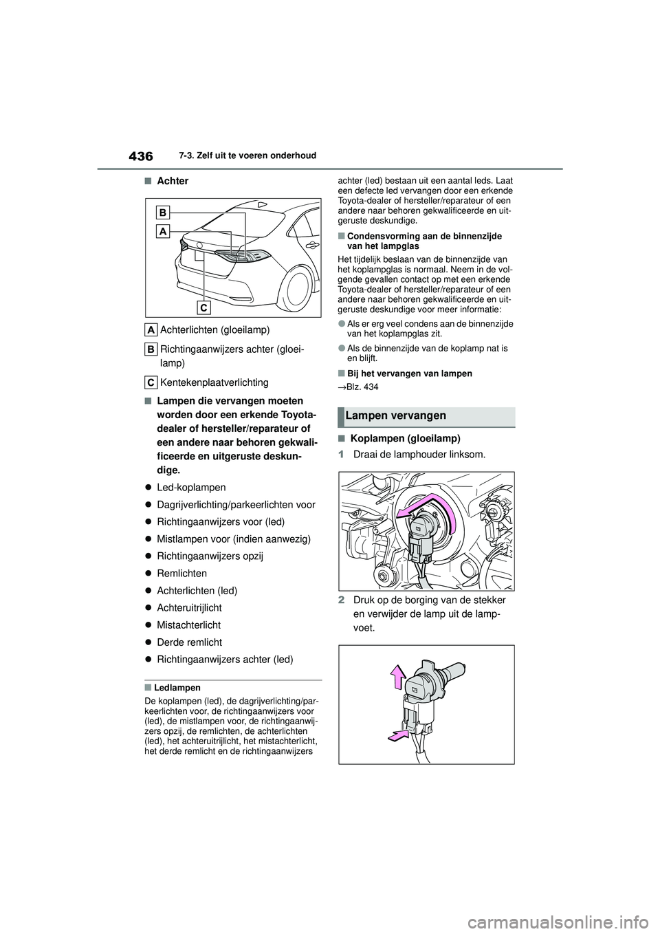 TOYOTA COROLLA 2022  Instructieboekje (in Dutch) 4367-3. Zelf uit te voeren onderhoud
�QAchterAchterlichten (gloeilamp)
Richtingaanwijzers achter (gloei-
lamp)
Kentekenplaatverlichting
�QLampen die vervangen moeten 
worden door een erkende Toyota-
d