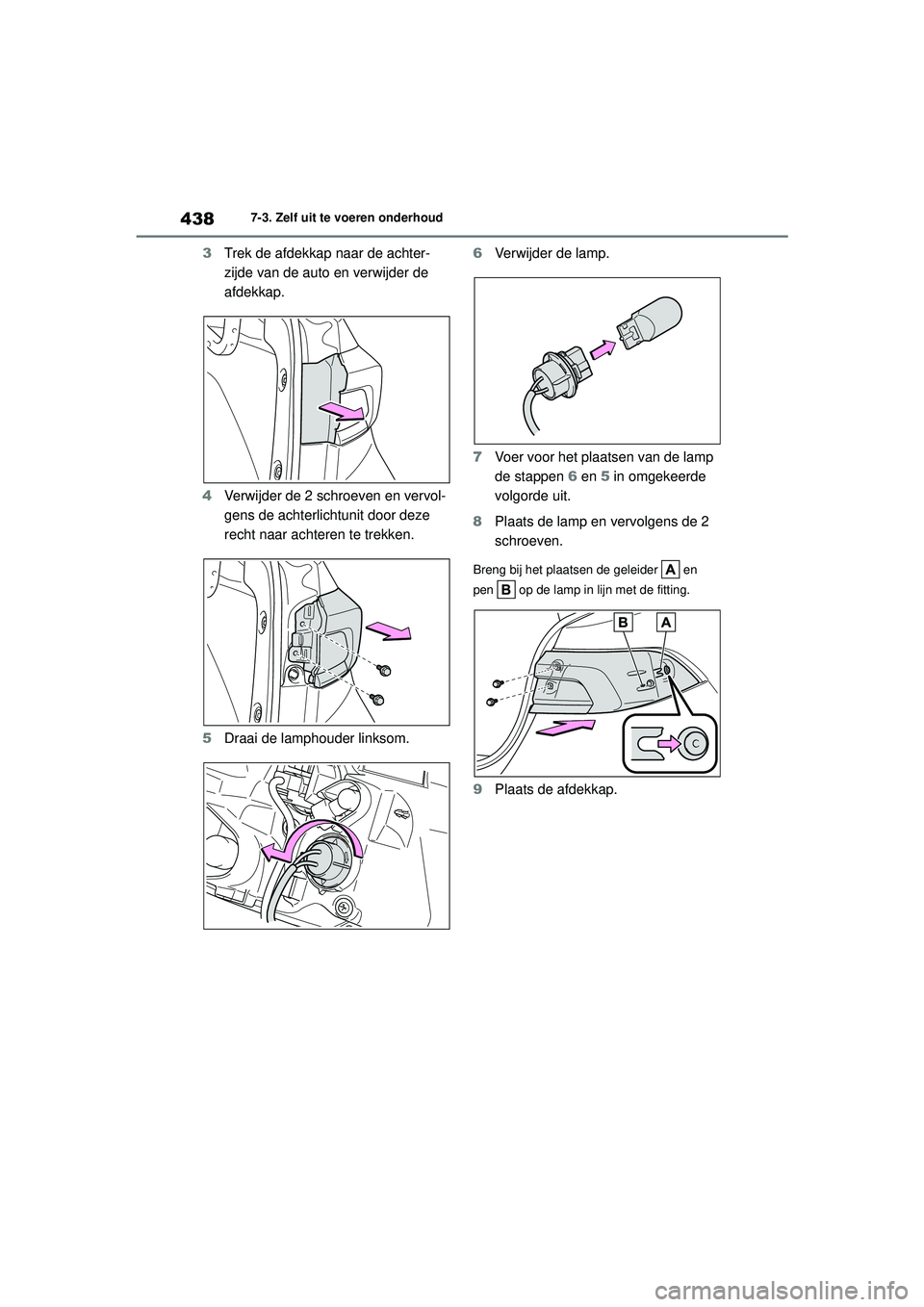 TOYOTA COROLLA 2022  Instructieboekje (in Dutch) 4387-3. Zelf uit te voeren onderhoud
3Trek de afdekkap naar de achter-
zijde van de auto en verwijder de 
afdekkap.
4 Verwijder de 2 schroeven en vervol-
gens de achterlichtunit door deze 
recht naar 