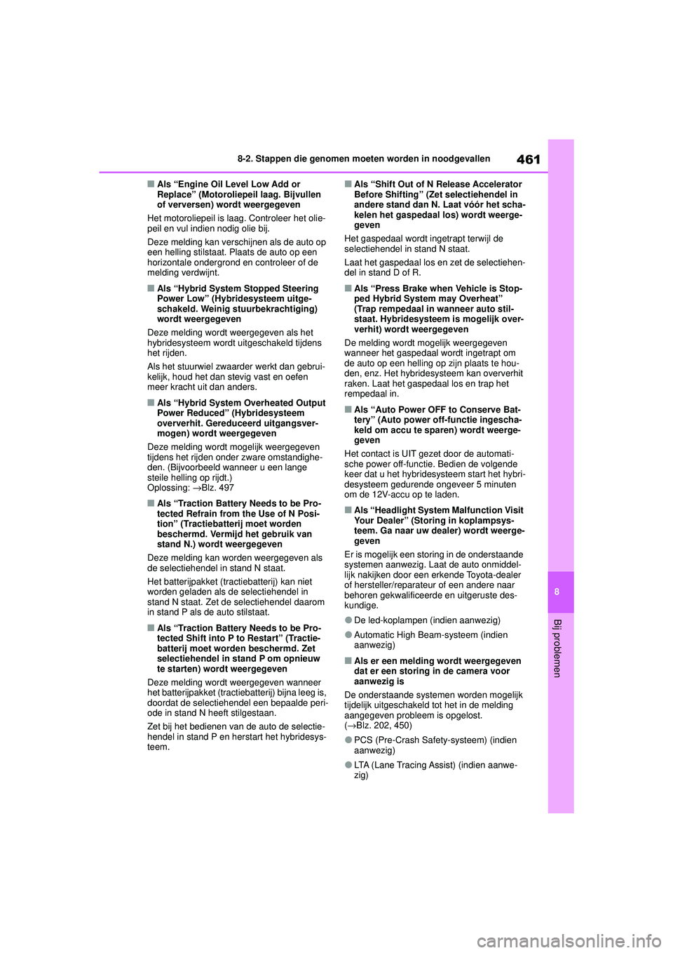 TOYOTA COROLLA 2022  Instructieboekje (in Dutch) 461
8
8-2. Stappen die genomen moeten worden in noodgevallen
Bij problemen
�QAls “Engine Oil Level Low Add or 
Replace” (Motoroliepeil laag. Bijvullen 
of verversen) wordt weergegeven
Het motoroli