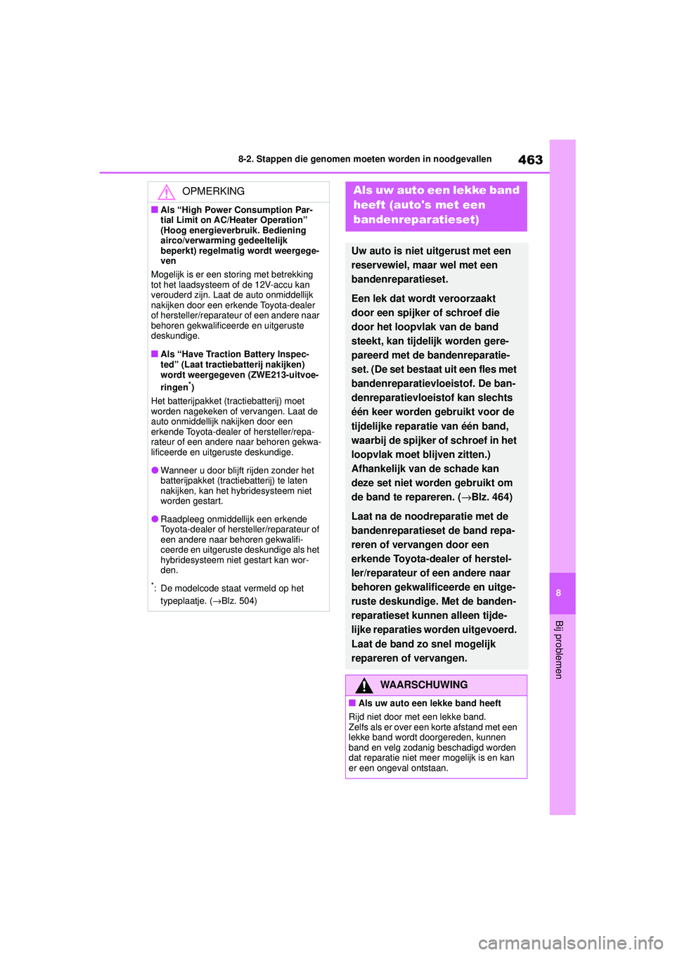 TOYOTA COROLLA 2022  Instructieboekje (in Dutch) 463
8
8-2. Stappen die genomen moeten worden in noodgevallen
Bij problemen
OPMERKING
�QAls “High Power Consumption Par-
tial Limit on AC/Heater Operation” 
(Hoog energieverbruik. Bediening 
airco/