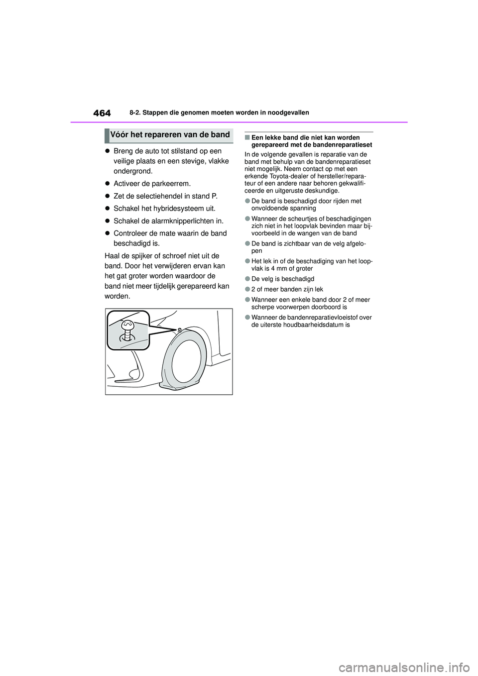 TOYOTA COROLLA 2022  Instructieboekje (in Dutch) 4648-2. Stappen die genomen moeten worden in noodgevallen
Breng de auto tot stilstand op een 
veilige plaats en een stevige, vlakke 
ondergrond.
 Activeer de parkeerrem.
 Zet de selectiehende