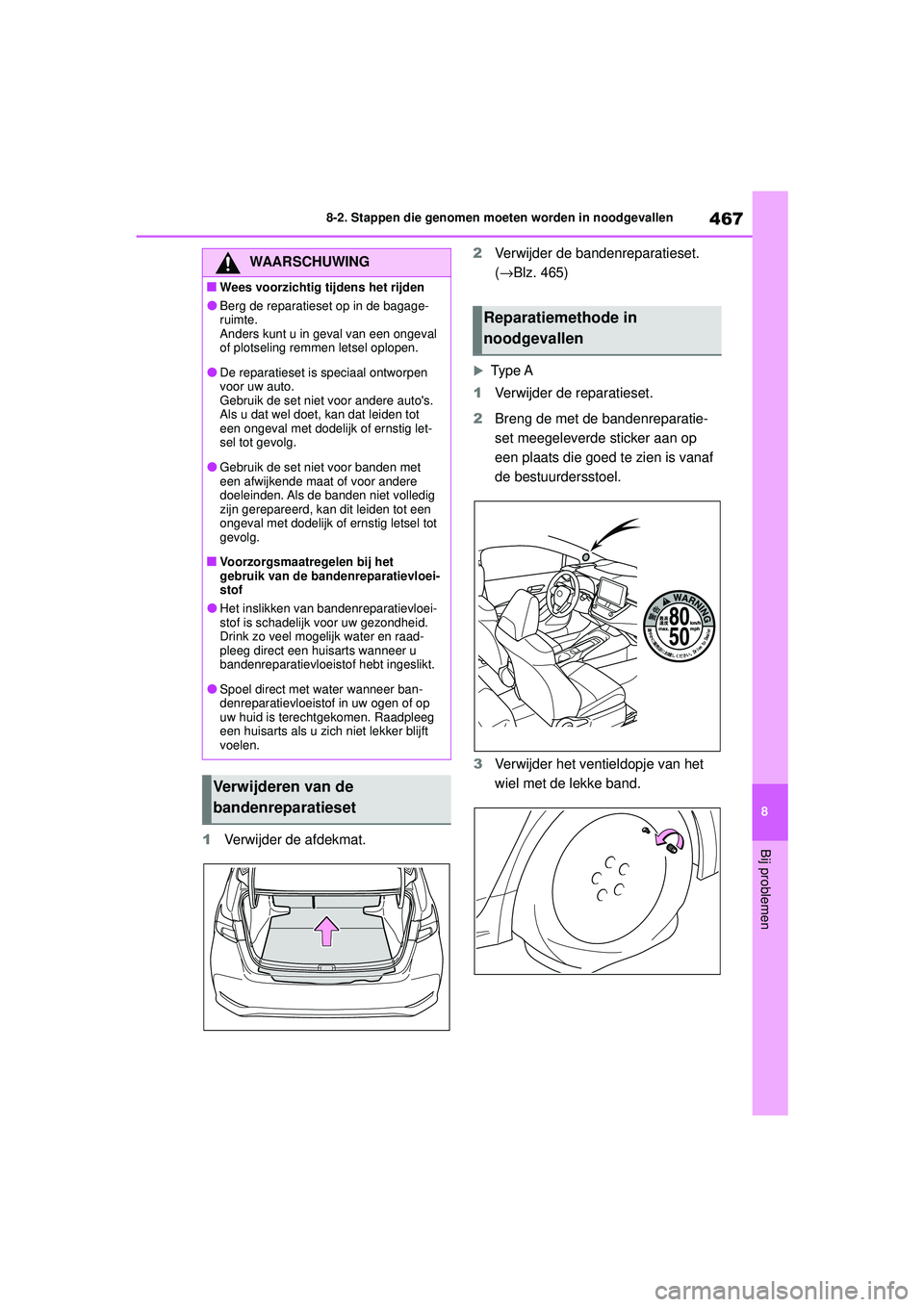 TOYOTA COROLLA 2022  Instructieboekje (in Dutch) 467
8
8-2. Stappen die genomen moeten worden in noodgevallen
Bij problemen1
Verwijder de afdekmat. 2
Verwijder de bandenreparatieset. 
(→Blz. 465)
Ty p e  A
1 Verwijder de reparatieset.
2 Breng d