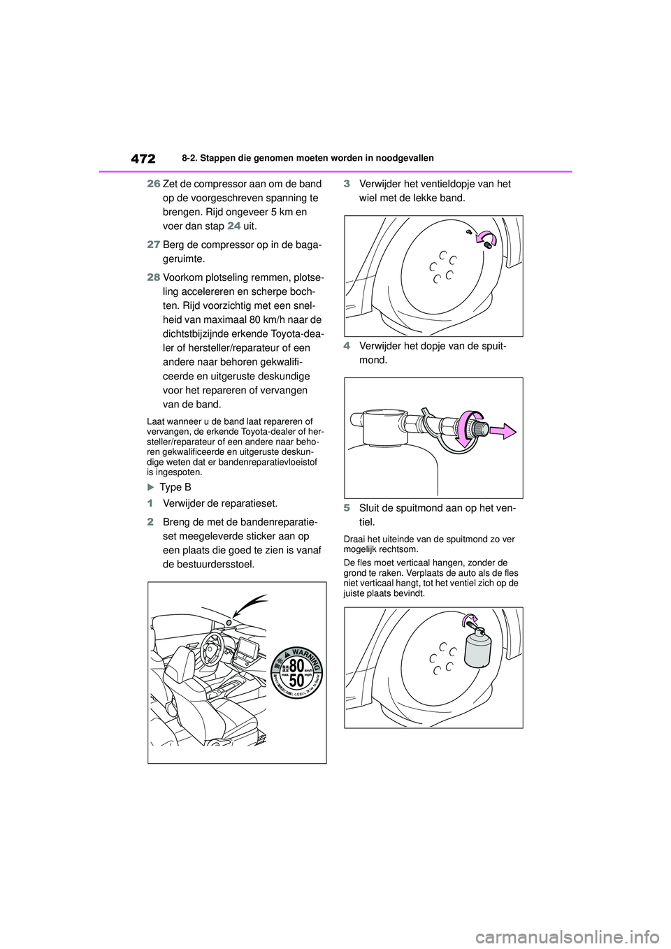 TOYOTA COROLLA 2022 Instructieboekje (in Dutch) 4728-2. Stappen die genomen moeten worden in noodgevallen
26Zet de compressor aan om de band
op de voorgeschreven spanning te
brengen. Rijd ongeveer 5 km en
voer dan stap 24 uit.
27 Berg de compre TOYOTA COROLLA 2022 Instructieboekje (in Dutch) 4728-2. Stappen die genomen moeten worden in noodgevallen
26Zet de compressor aan om de band
op de voorgeschreven spanning te
brengen. Rijd ongeveer 5 km en
voer dan stap 24 uit.
27 Berg de compre