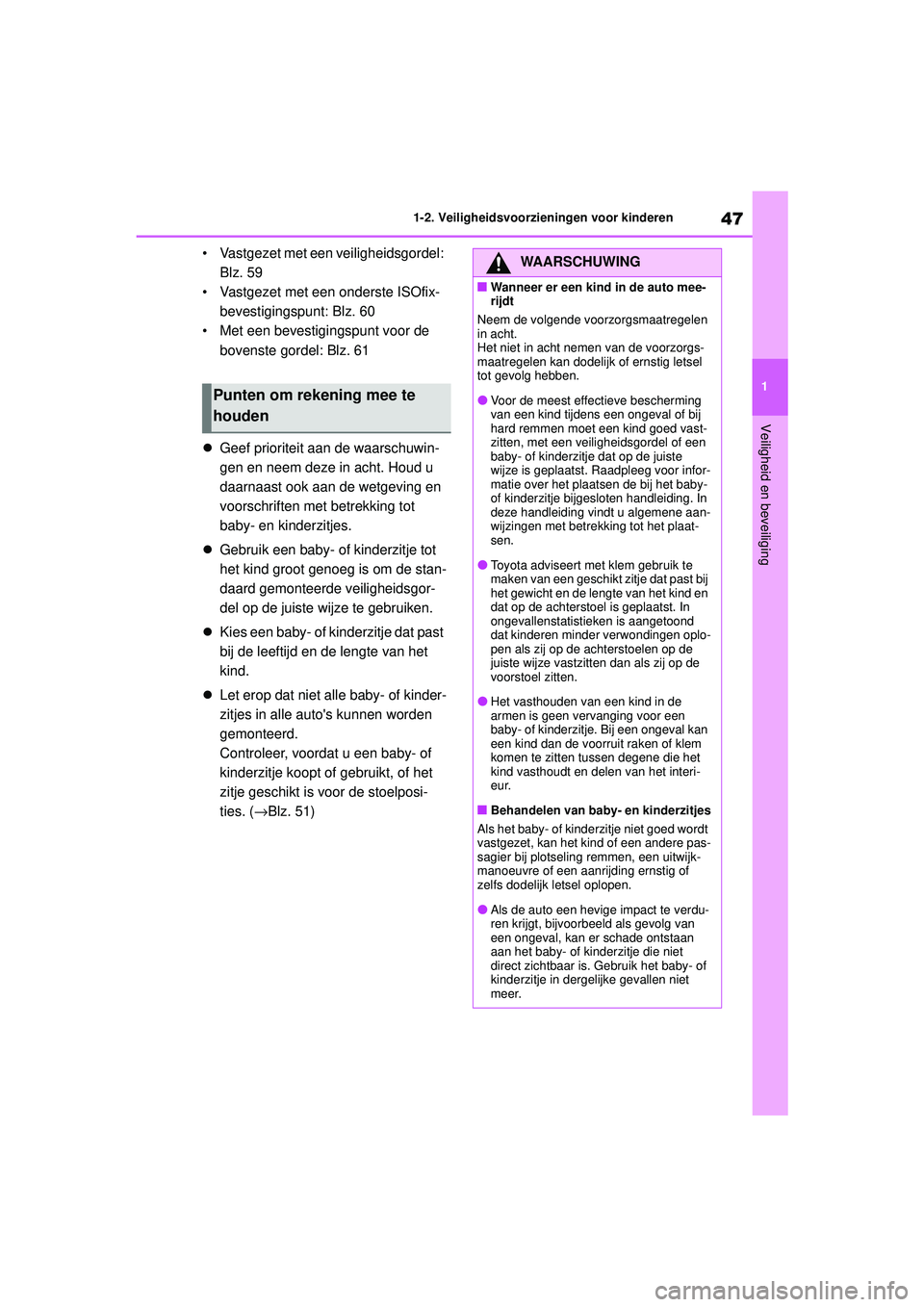 TOYOTA COROLLA 2022  Instructieboekje (in Dutch) 47
1
1-2. Veiligheidsvoorzieningen voor kinderen
Veiligheid en beveiliging
• Vastgezet met een veiligheidsgordel: 
Blz. 59
• Vastgezet met een onderste ISOfix- bevestigingspunt: Blz. 60
• Met ee