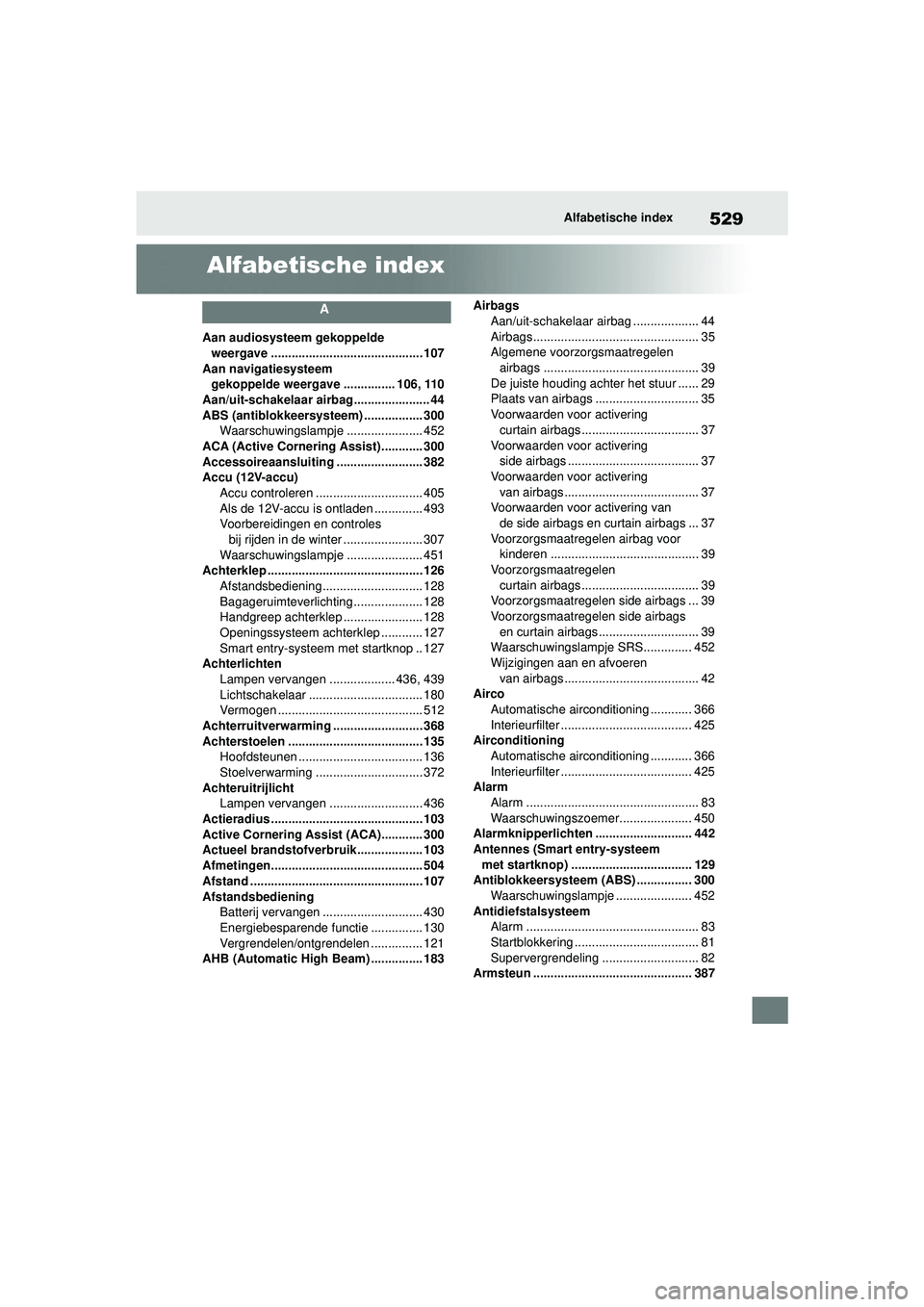 TOYOTA COROLLA 2022  Instructieboekje (in Dutch) 529Alfabetische index
Alfabetische index
A
Aan audiosysteem gekoppelde weergave ............................................ 107
Aan navigatiesysteem  gekoppelde weergave ............... 106, 110
Aan/