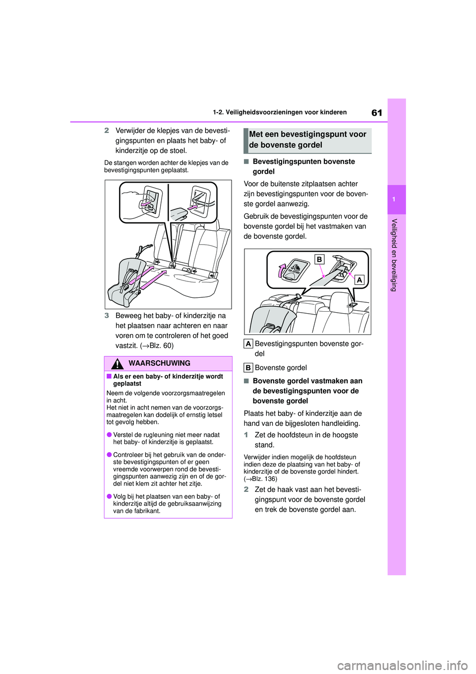 TOYOTA COROLLA 2022  Instructieboekje (in Dutch) 61
1
1-2. Veiligheidsvoorzieningen voor kinderen
Veiligheid en beveiliging
2
Verwijder de klepjes van de bevesti-
gingspunten en plaats het baby- of 
kinderzitje op de stoel.
De stangen worden achter 