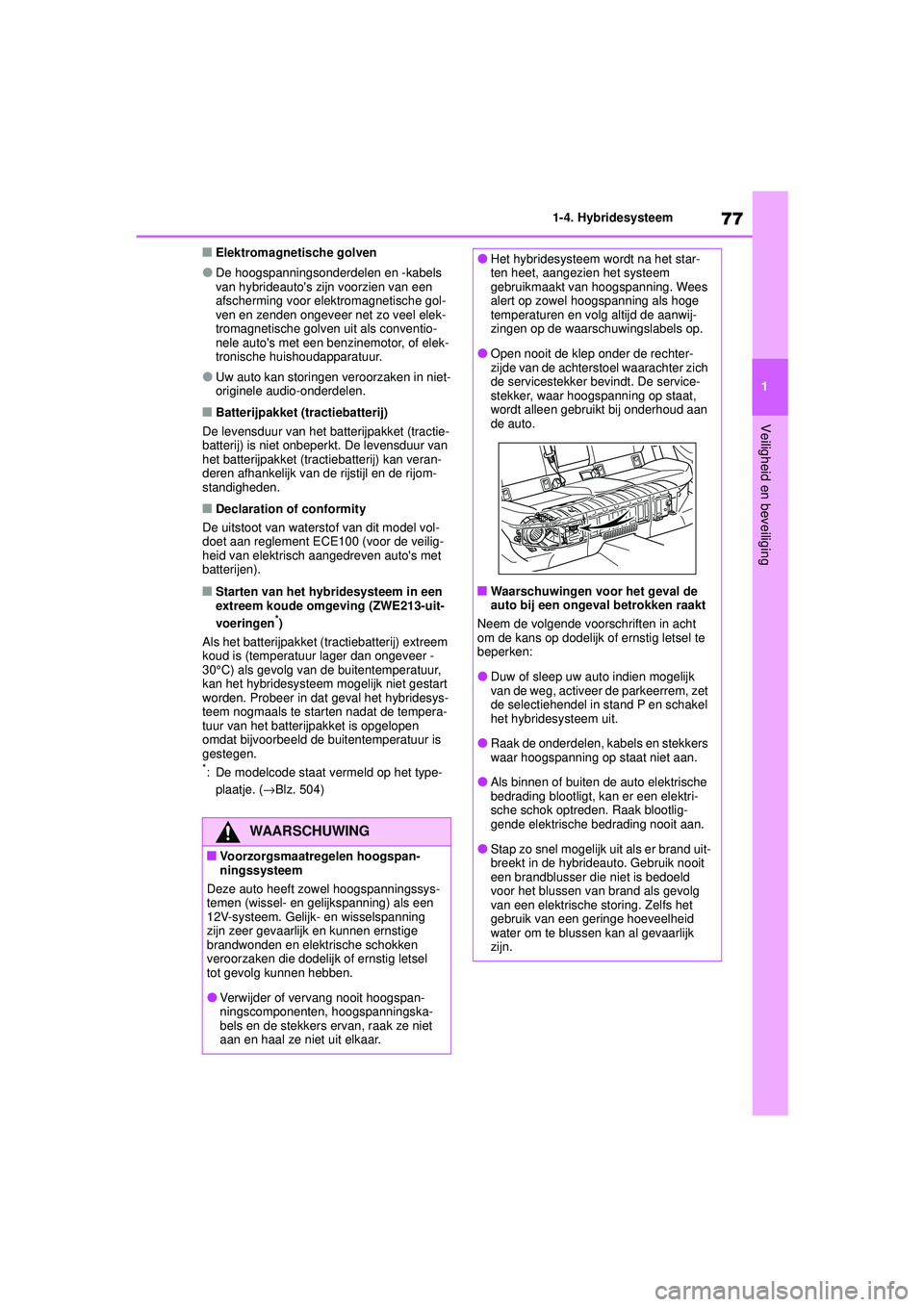 TOYOTA COROLLA 2022  Instructieboekje (in Dutch) 77
1
1-4. Hybridesysteem
Veiligheid en beveiliging
�QElektromagnetische golven
�ODe hoogspanningsonderdelen en -kabels 
van hybrideautos zi
jn voorzien van een 
afscherming voor elektromagnetische go