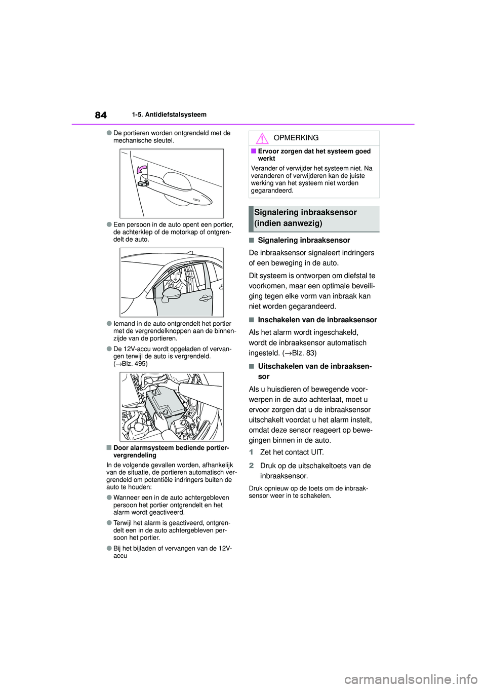 TOYOTA COROLLA 2022  Instructieboekje (in Dutch) 841-5. Antidiefstalsysteem
�ODe portieren worden ontgrendeld met de 
mechanische sleutel.
�OEen persoon in de auto opent een portier, 
de achterklep of de motorkap of ontgren-
delt de auto.
�OIemand i