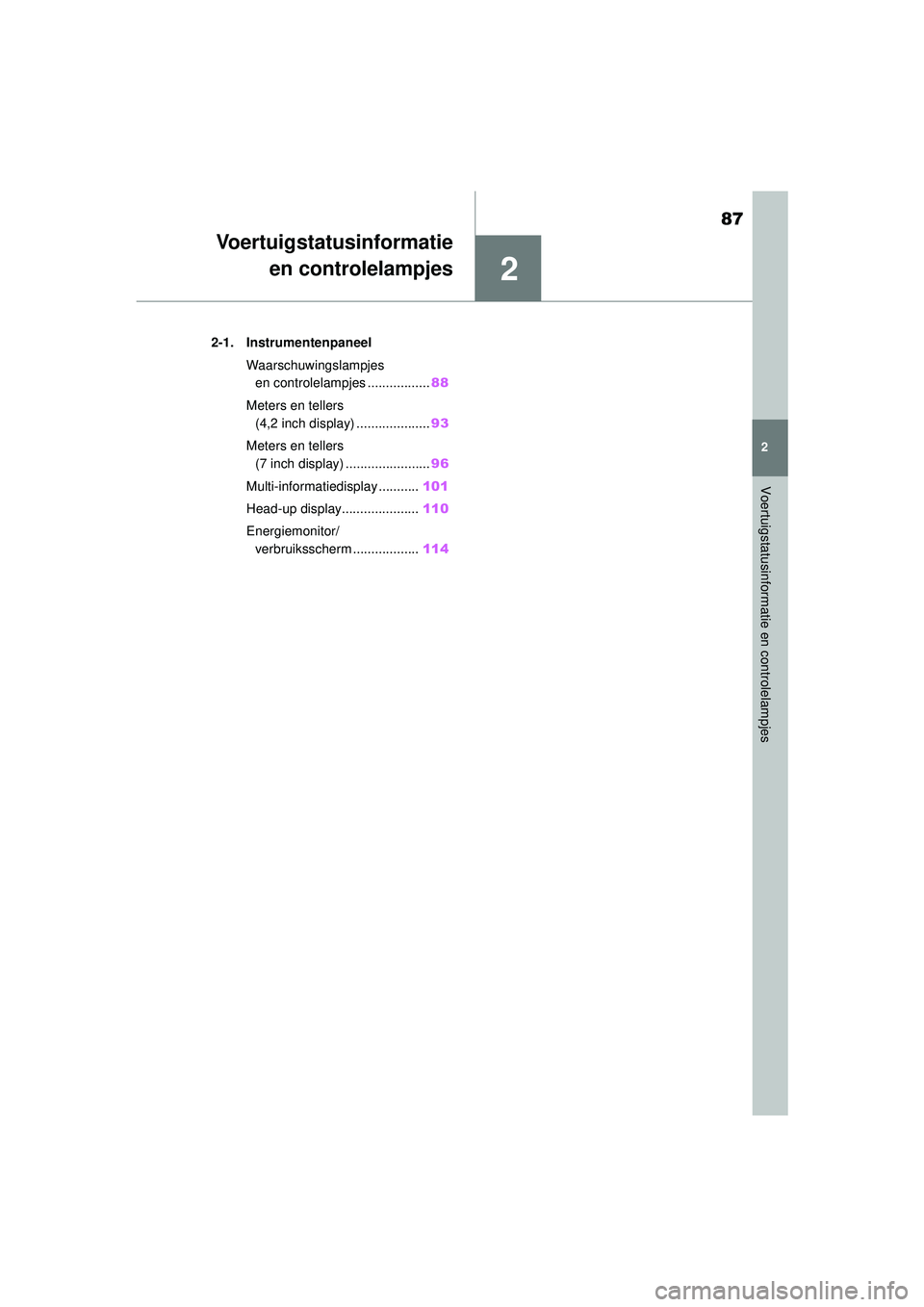 TOYOTA COROLLA 2022  Instructieboekje (in Dutch) 2
87
2
Voertuigstatusinformatie en controlelampjes
Voertuigstatusinformatieen controlelampjes
.2-1. Instrumentenpaneel
Waarschuwingslampjes en controlelampjes ................. 88
Meters en tellers  (