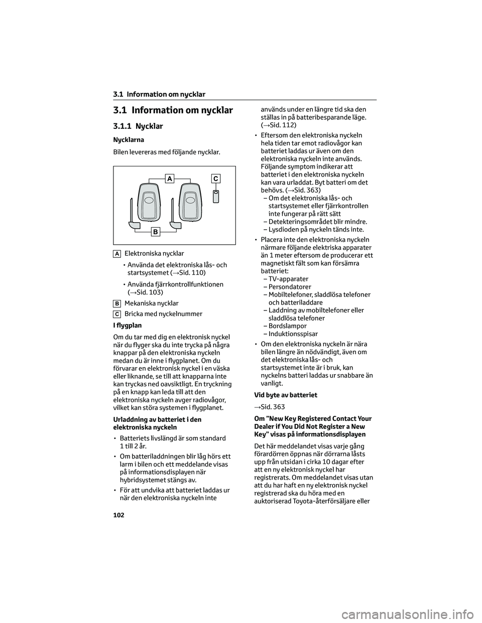 TOYOTA COROLLA 2022  Bruksanvisningar (in Swedish) 3.1 Information om nycklar
3.1.1 Nycklar
Nycklarna
Bilen levereras med följande nycklar.
AElektroniska nycklar
• Använda det elektroniska lås- och
startsystemet (→Sid. 110)
• Använda fjärrk