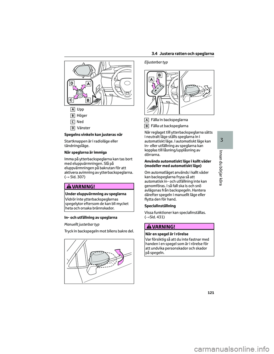 TOYOTA COROLLA 2022 Bruksanvisningar (in Swedish) Spegelns vinkeln kan justeras när
Startknappen är i radioläge eller
tändningsläge.
När speglarna är immiga
Imma på ytterbackspeglarna kan tas bort
med eluppvärmningen. Slå på
eluppvärmning TOYOTA COROLLA 2022 Bruksanvisningar (in Swedish) Spegelns vinkeln kan justeras när
Startknappen är i radioläge eller
tändningsläge.
När speglarna är immiga
Imma på ytterbackspeglarna kan tas bort
med eluppvärmningen. Slå på
eluppvärmning