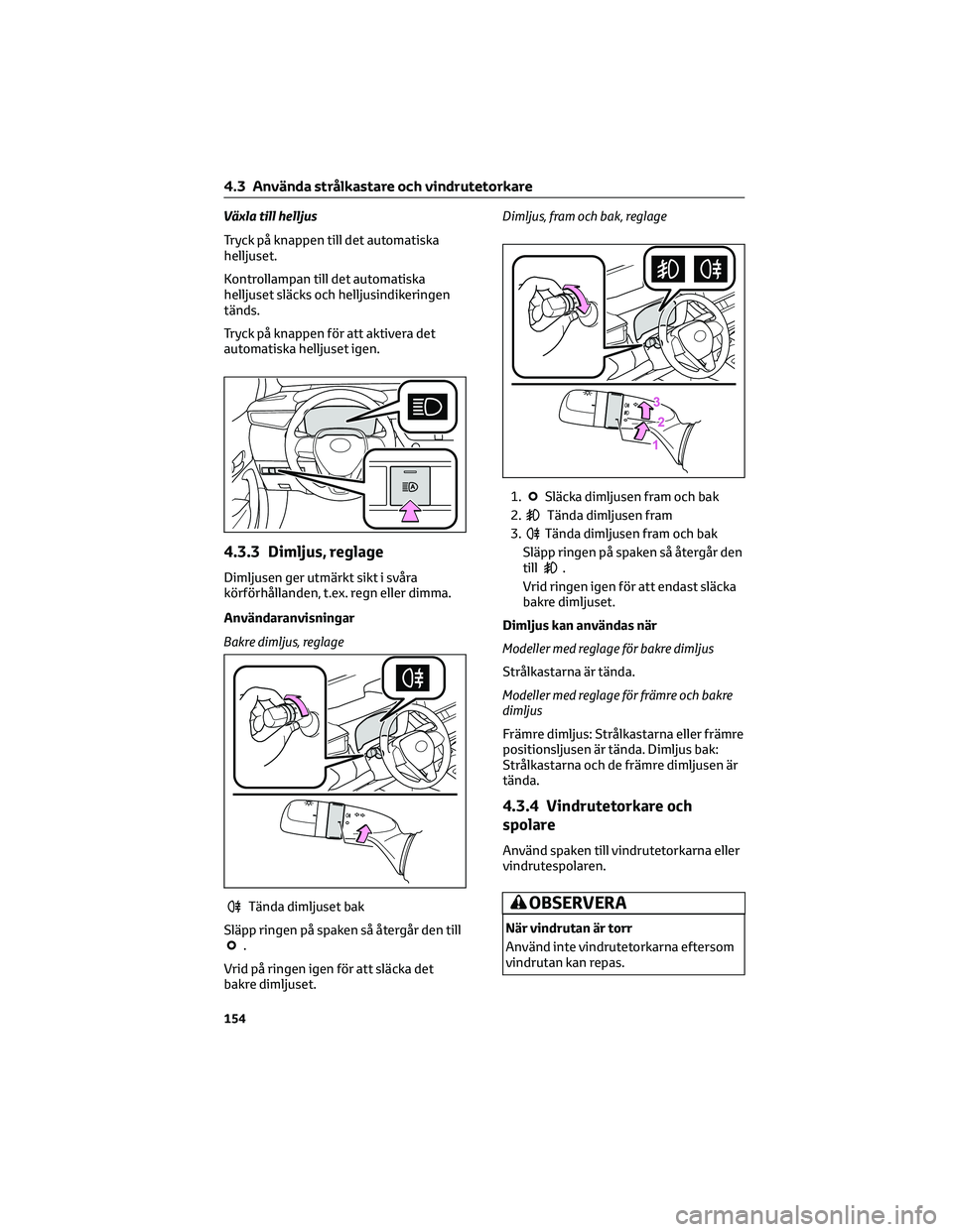 TOYOTA COROLLA 2022 Bruksanvisningar (in Swedish) Växla till helljus
Tryck på knappen till det automatiska
helljuset.
Kontrollampan till det automatiska
helljuset släcks och helljusindikeringen
tänds.
Tryck på knappen för att aktivera det
autom TOYOTA COROLLA 2022 Bruksanvisningar (in Swedish) Växla till helljus
Tryck på knappen till det automatiska
helljuset.
Kontrollampan till det automatiska
helljuset släcks och helljusindikeringen
tänds.
Tryck på knappen för att aktivera det
autom